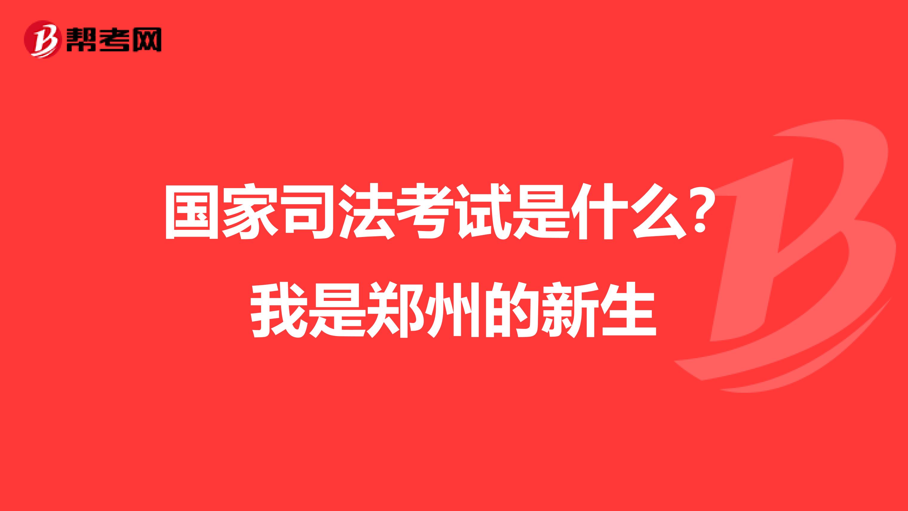 国家司法考试是什么?我是郑州的新生