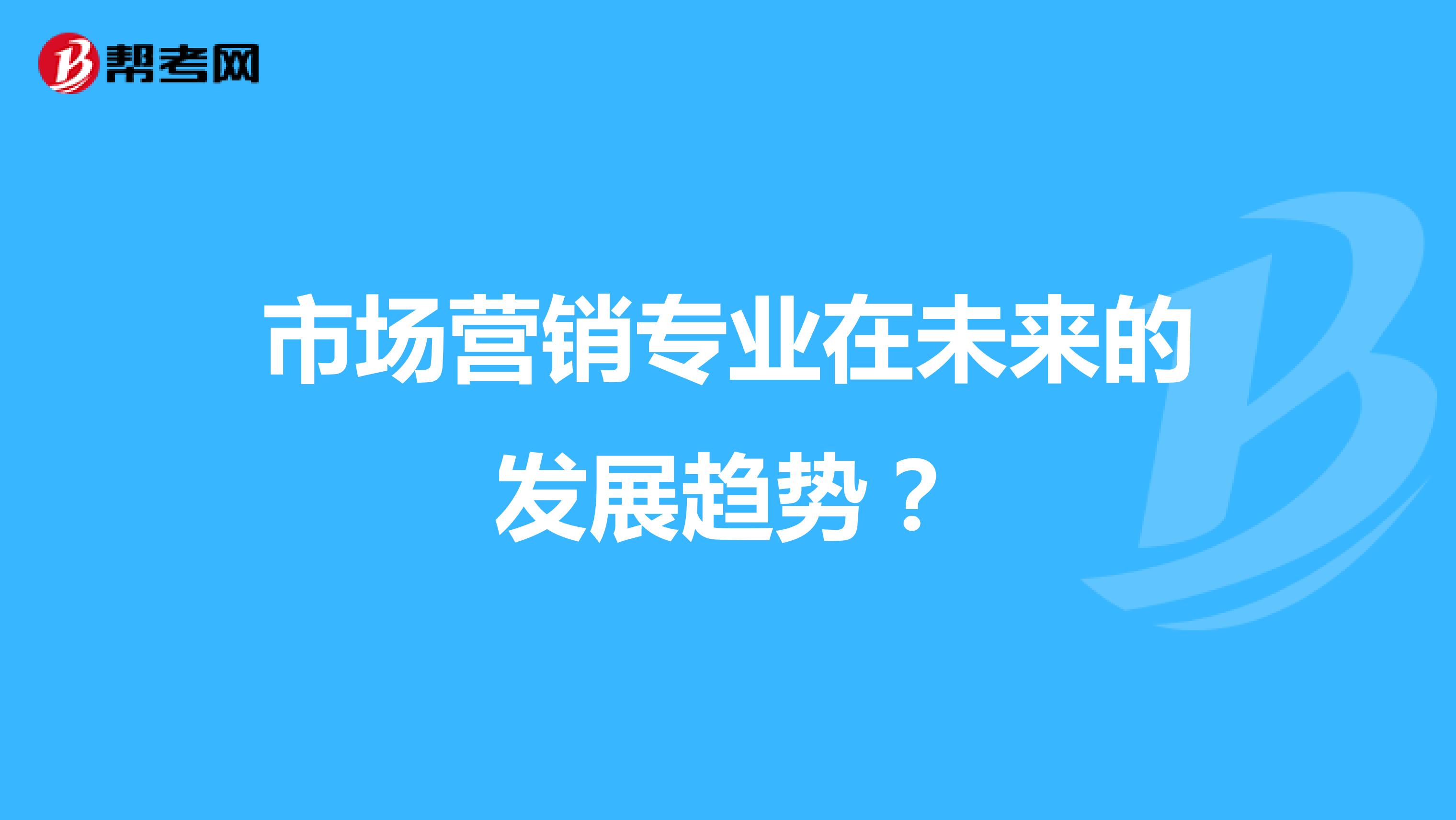 市场营销专业在未来的发展趋势？