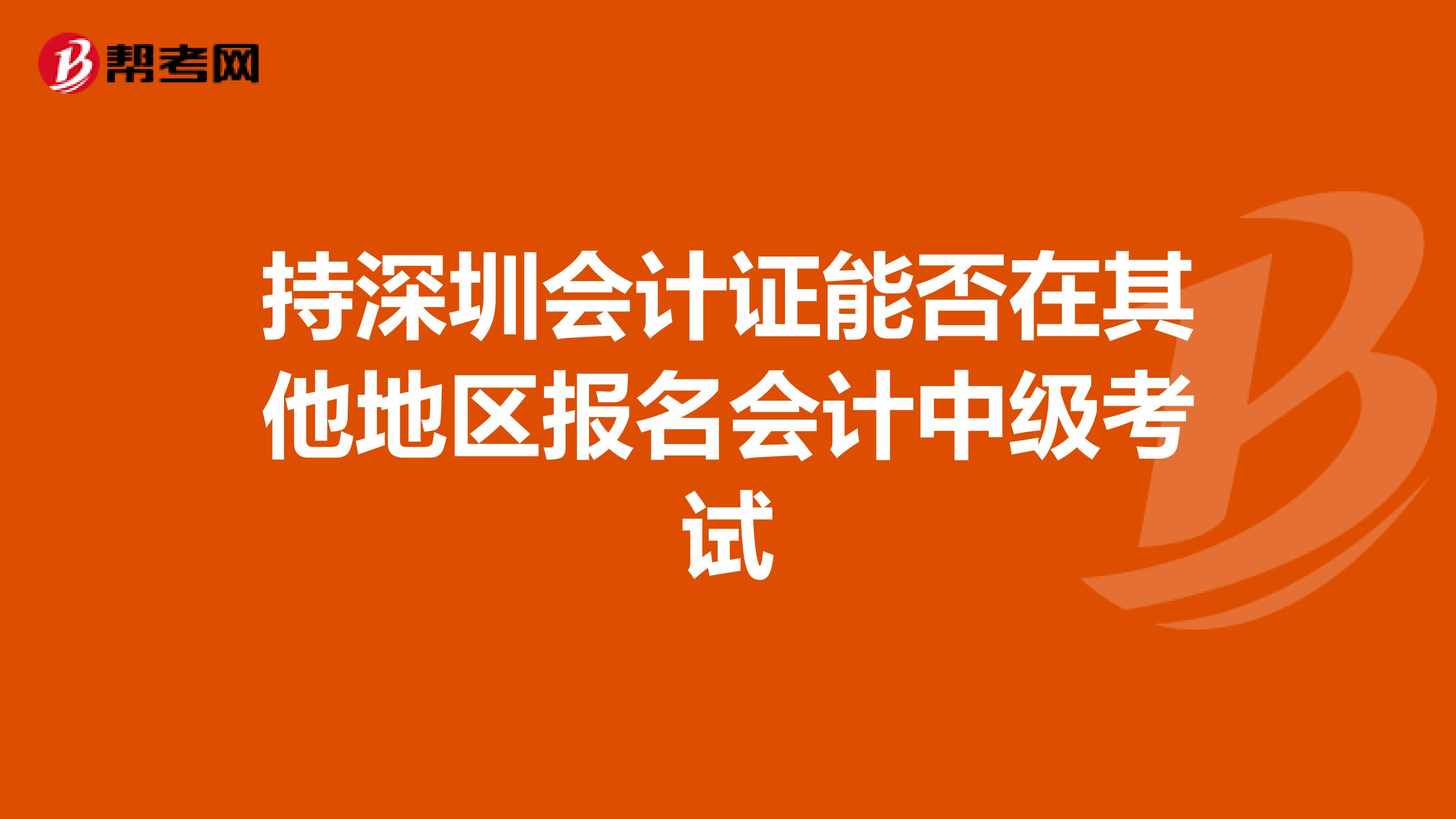 持深圳会计证能否在其他地区报名会计中级考试