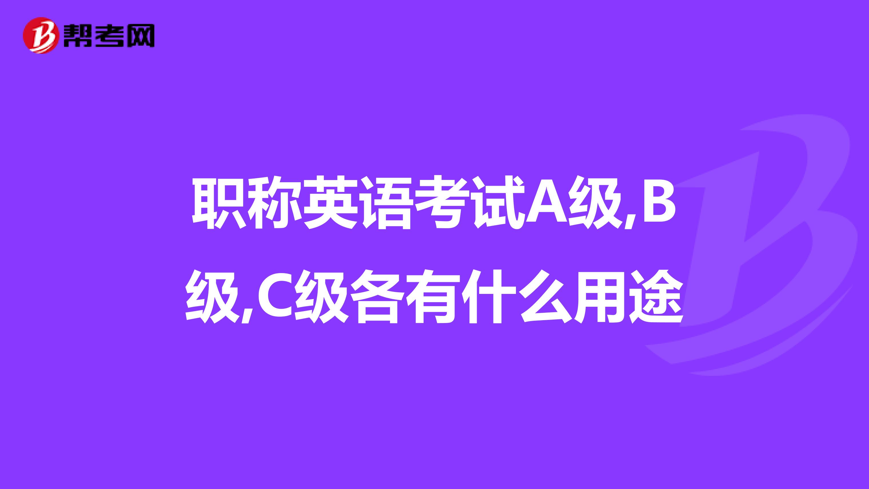 职称英语考试A级,B级,C级各有什么用途