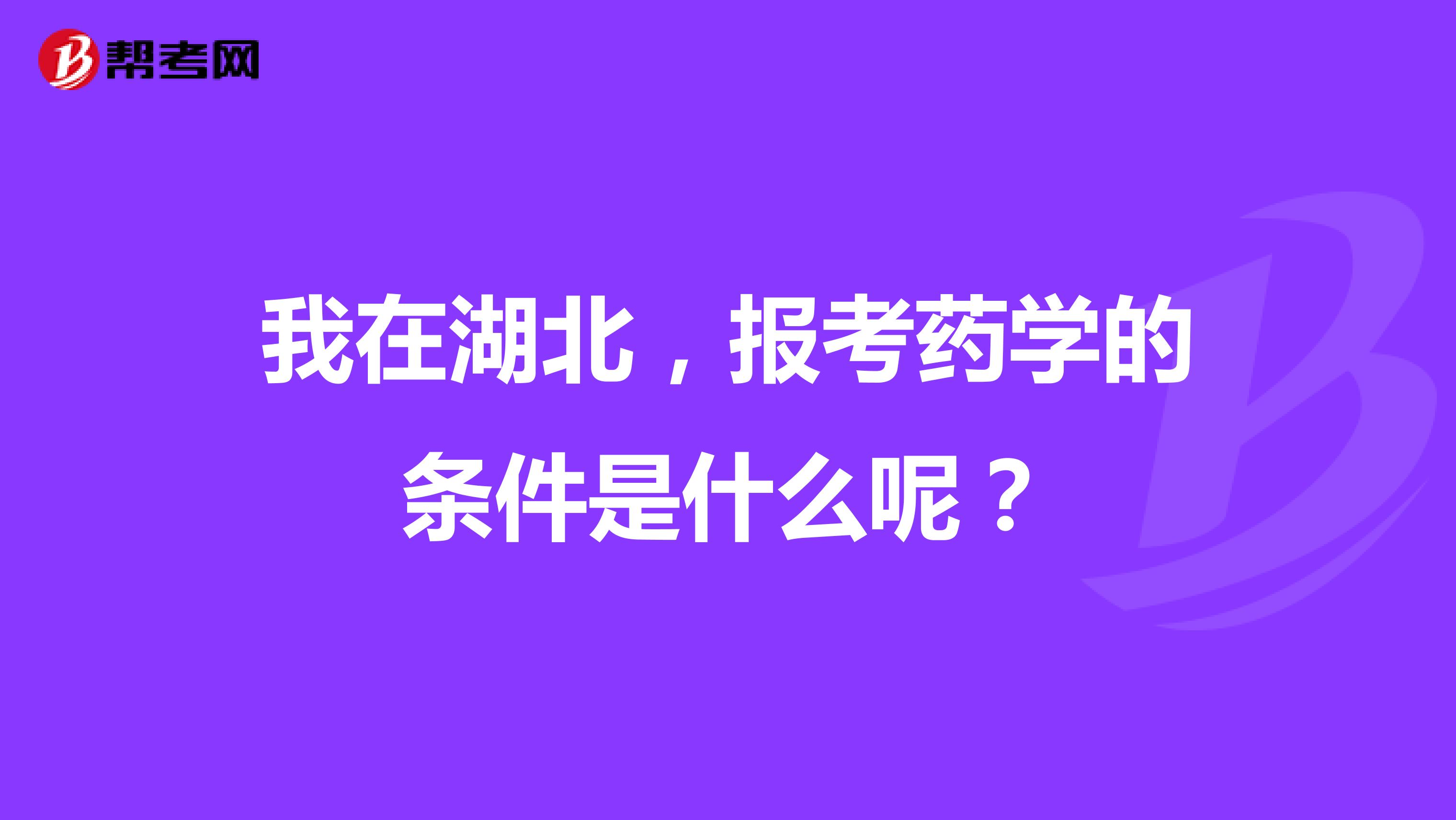 我在湖北，报考药学的条件是什么呢？