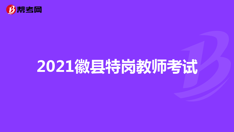2021徽縣特崗教師考試