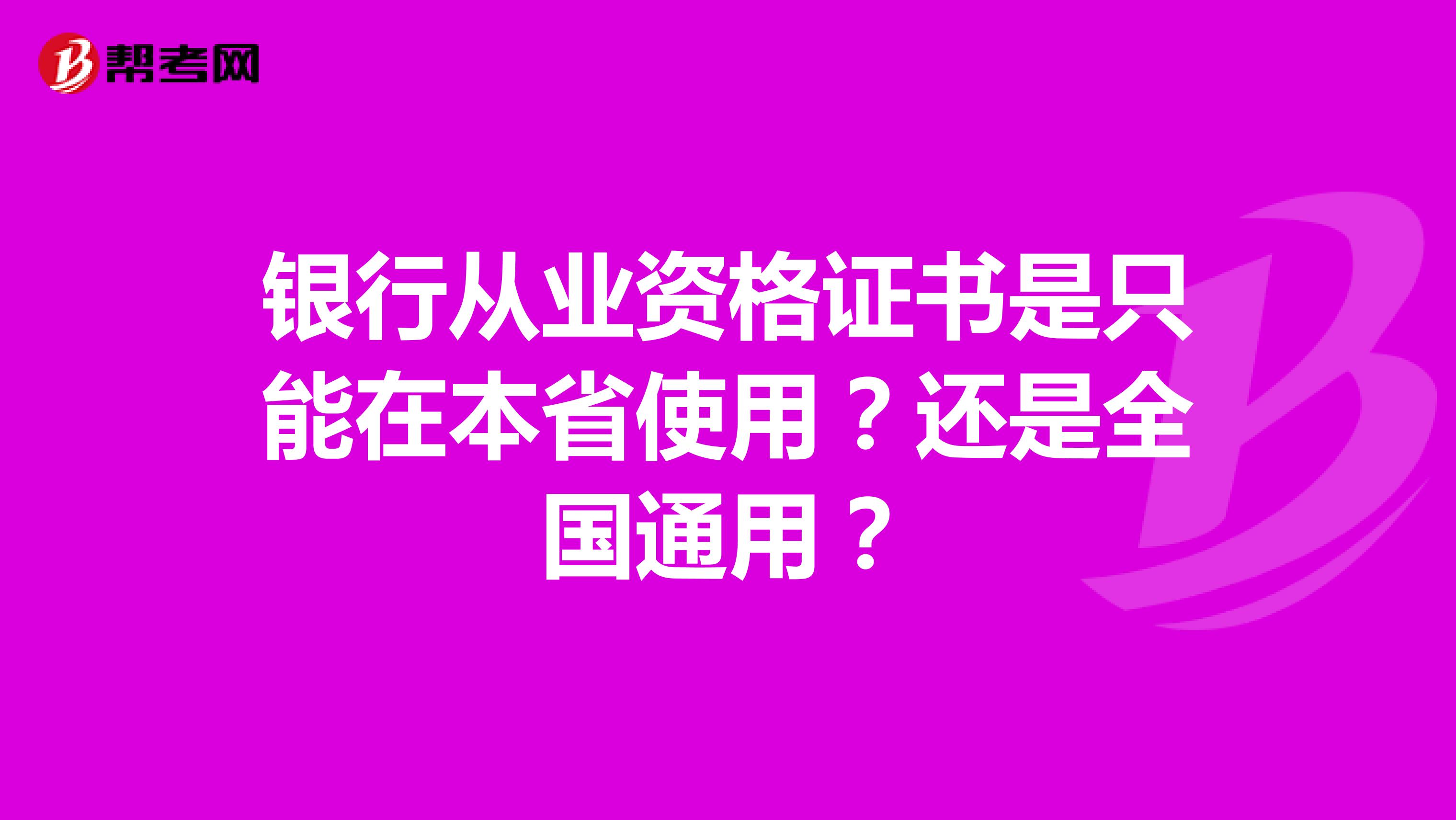 银行从业资格证书是只能在本省使用？还是全国通用？