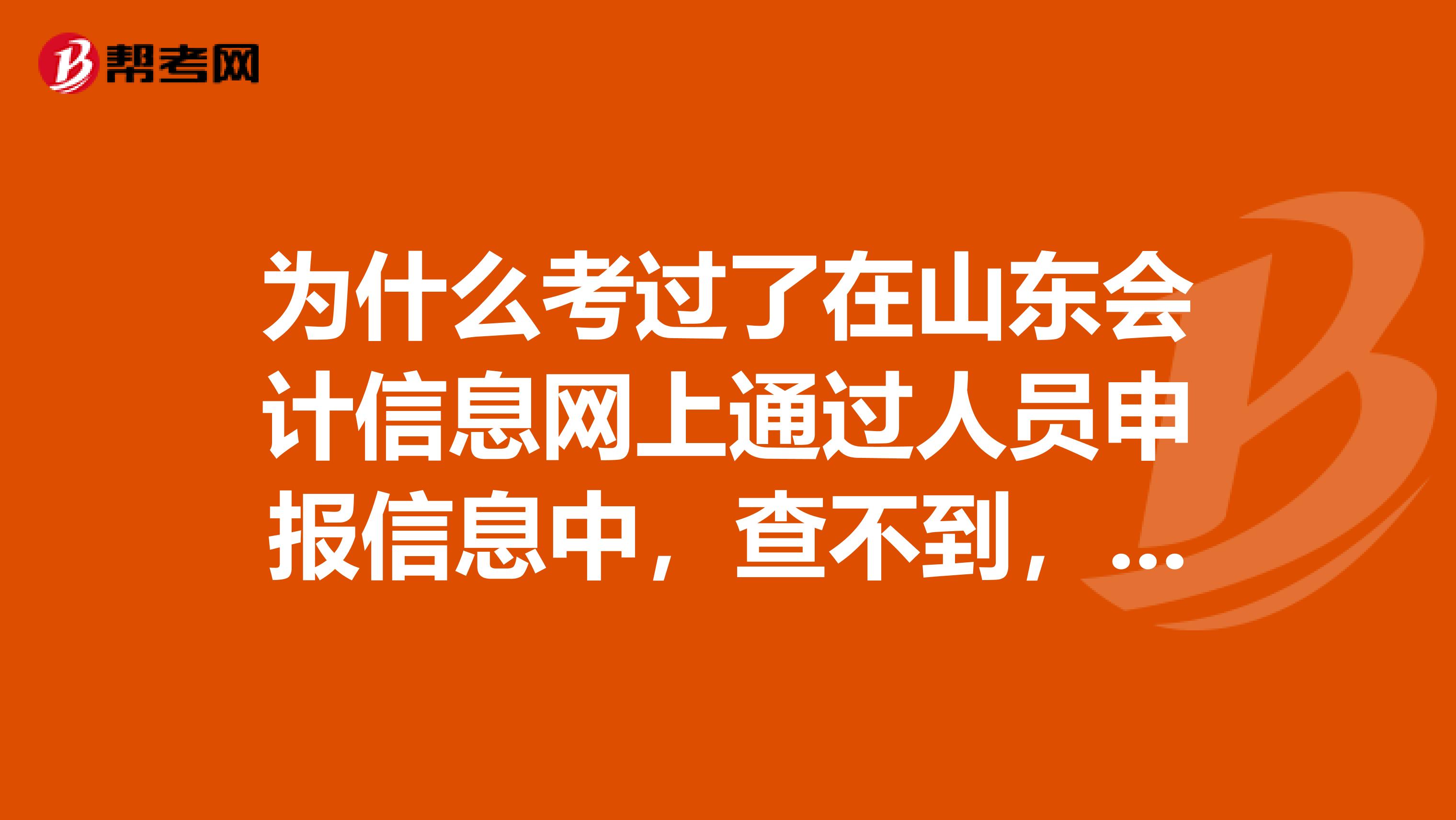 为什么考过了在山东会计信息网上通过人员申报信息中,查不到,说没有资格申领??