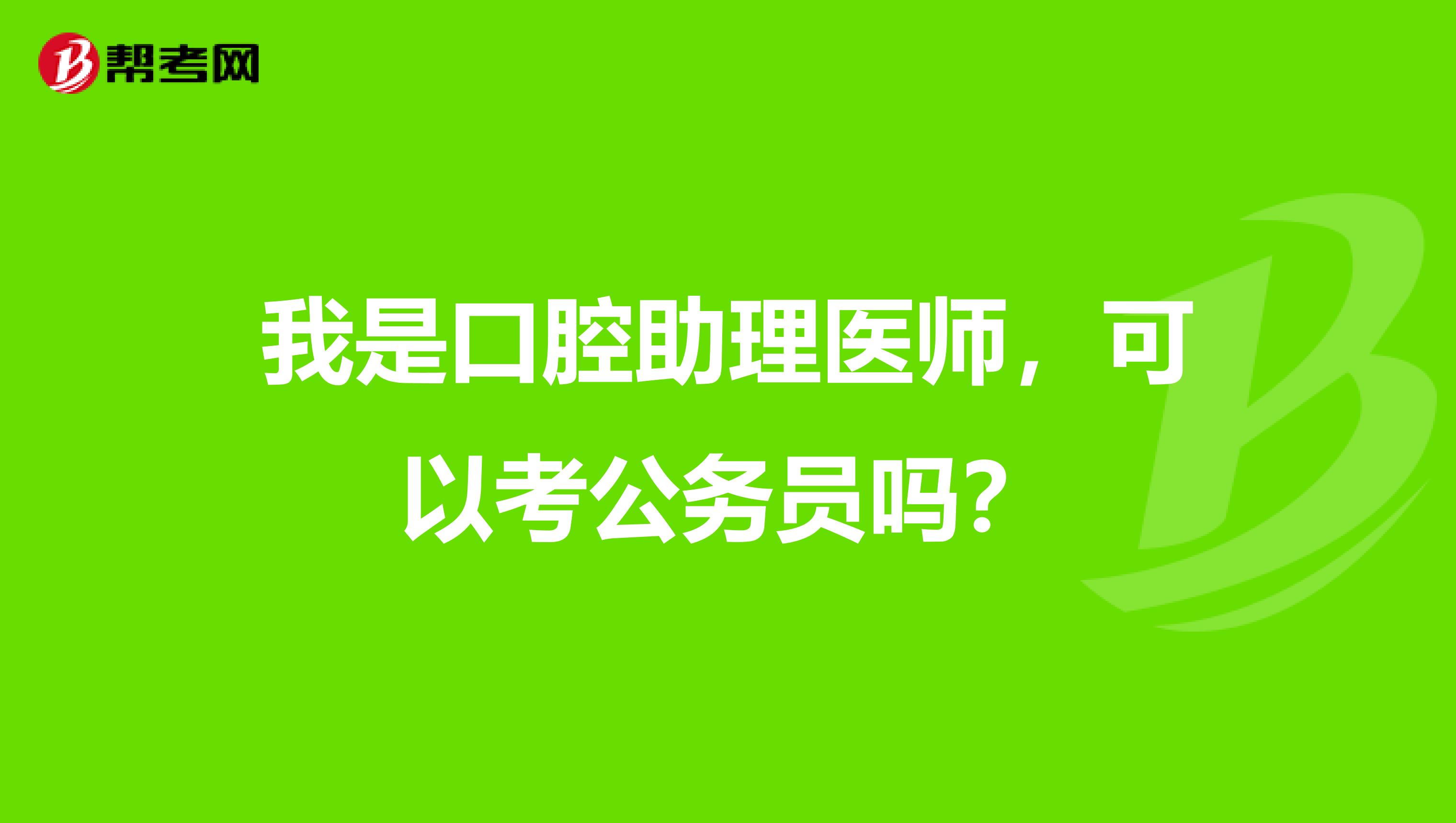 我是口腔助理醫師，可以考公務員嗎？