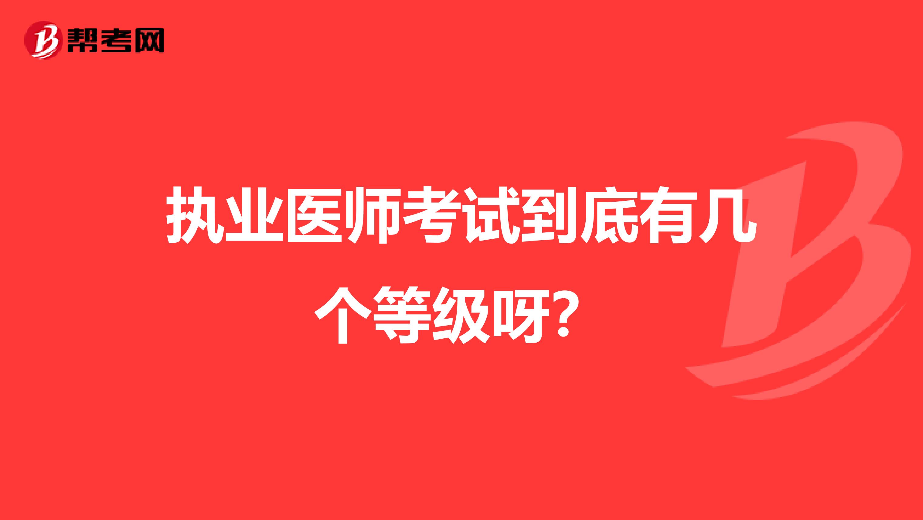 執(zhí)業(yè)醫(yī)師考試到底有幾個(gè)等級(jí)呀？