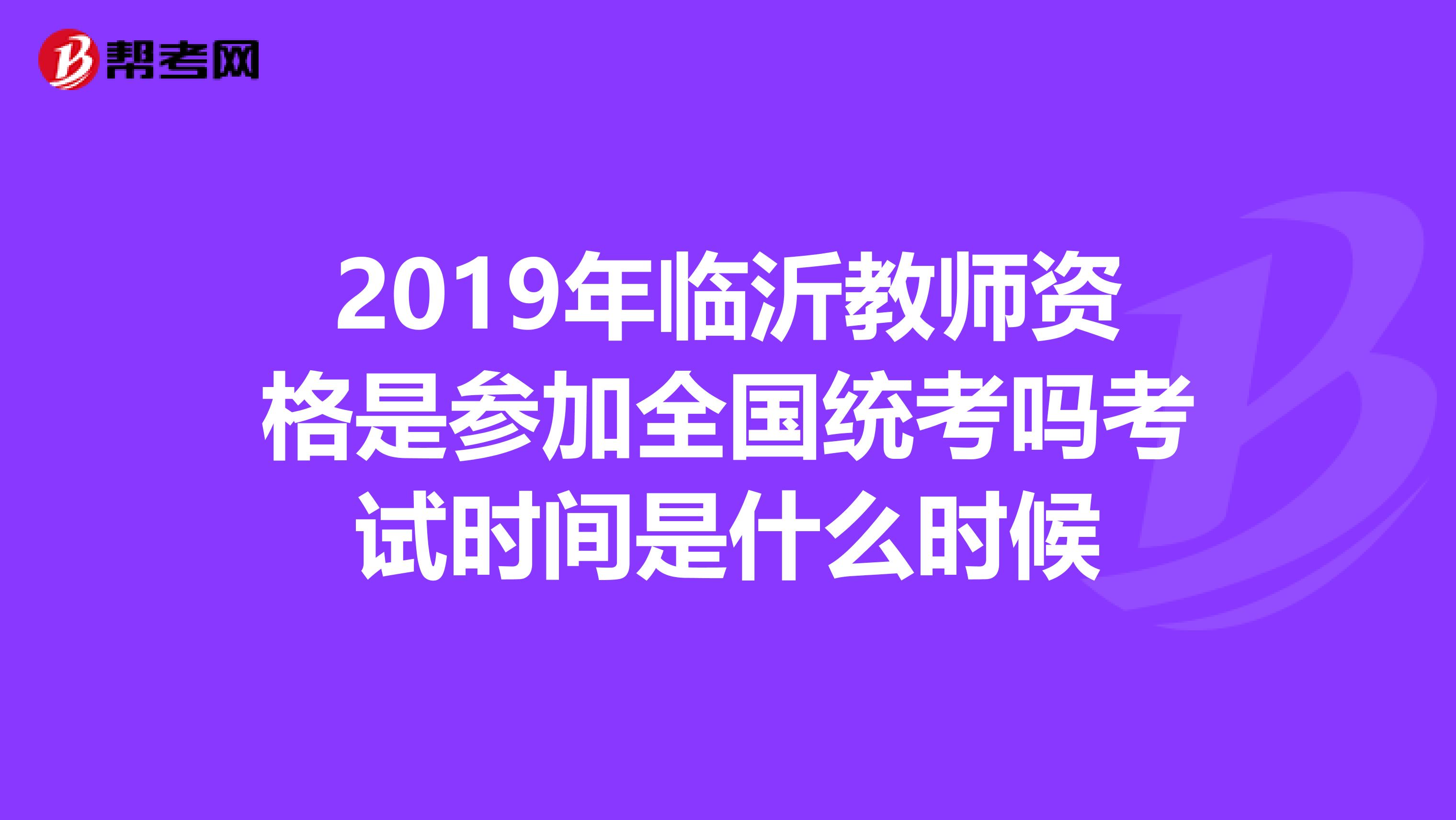 2019年临沂教师资格是参加全国统考吗考试时间是什么时候
