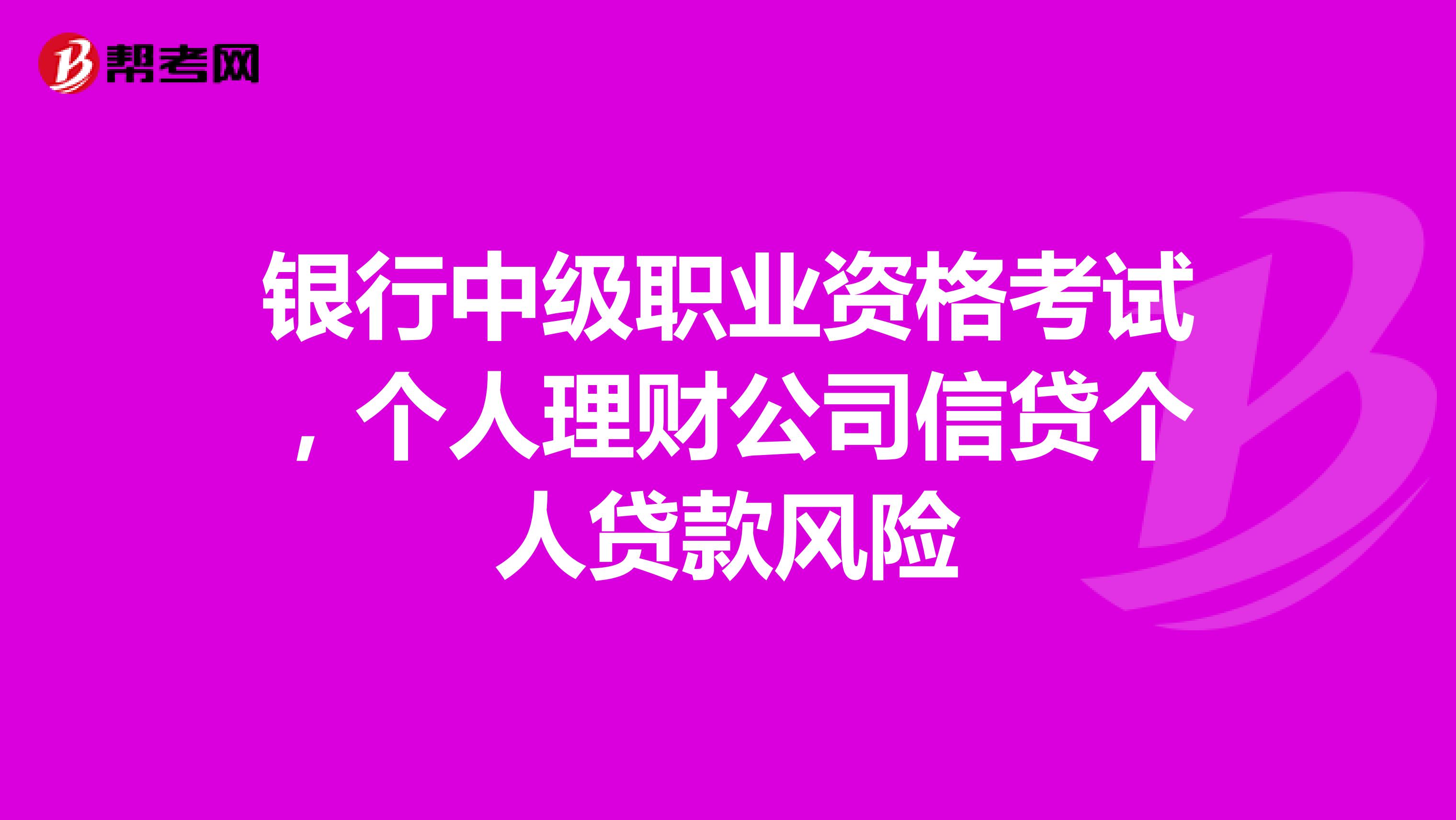 银行中级职业资格考试,个人理财公司信贷个人贷款风险