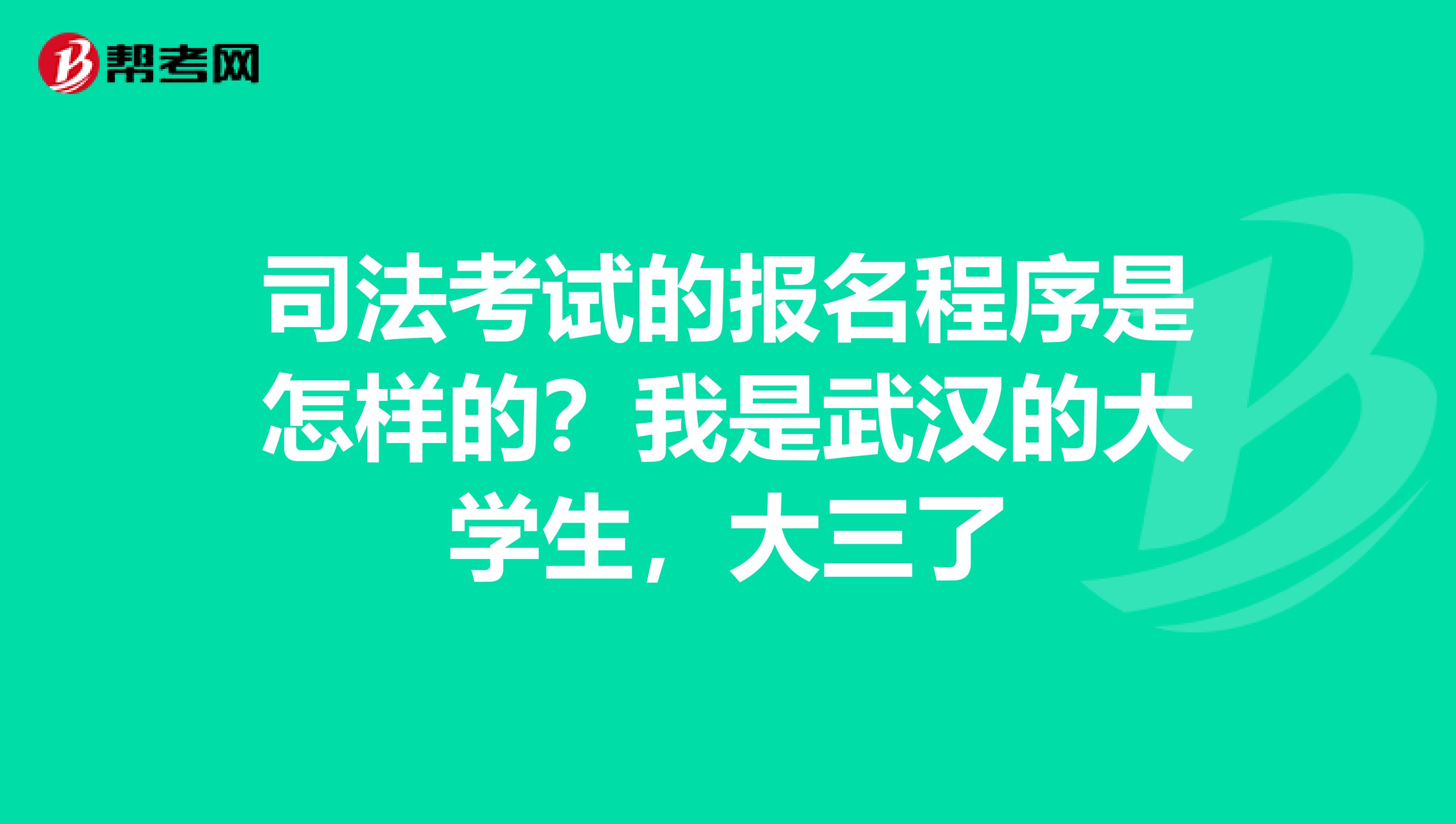 司法考试的报名程序是怎样的?我是武汉的大学生,大三了