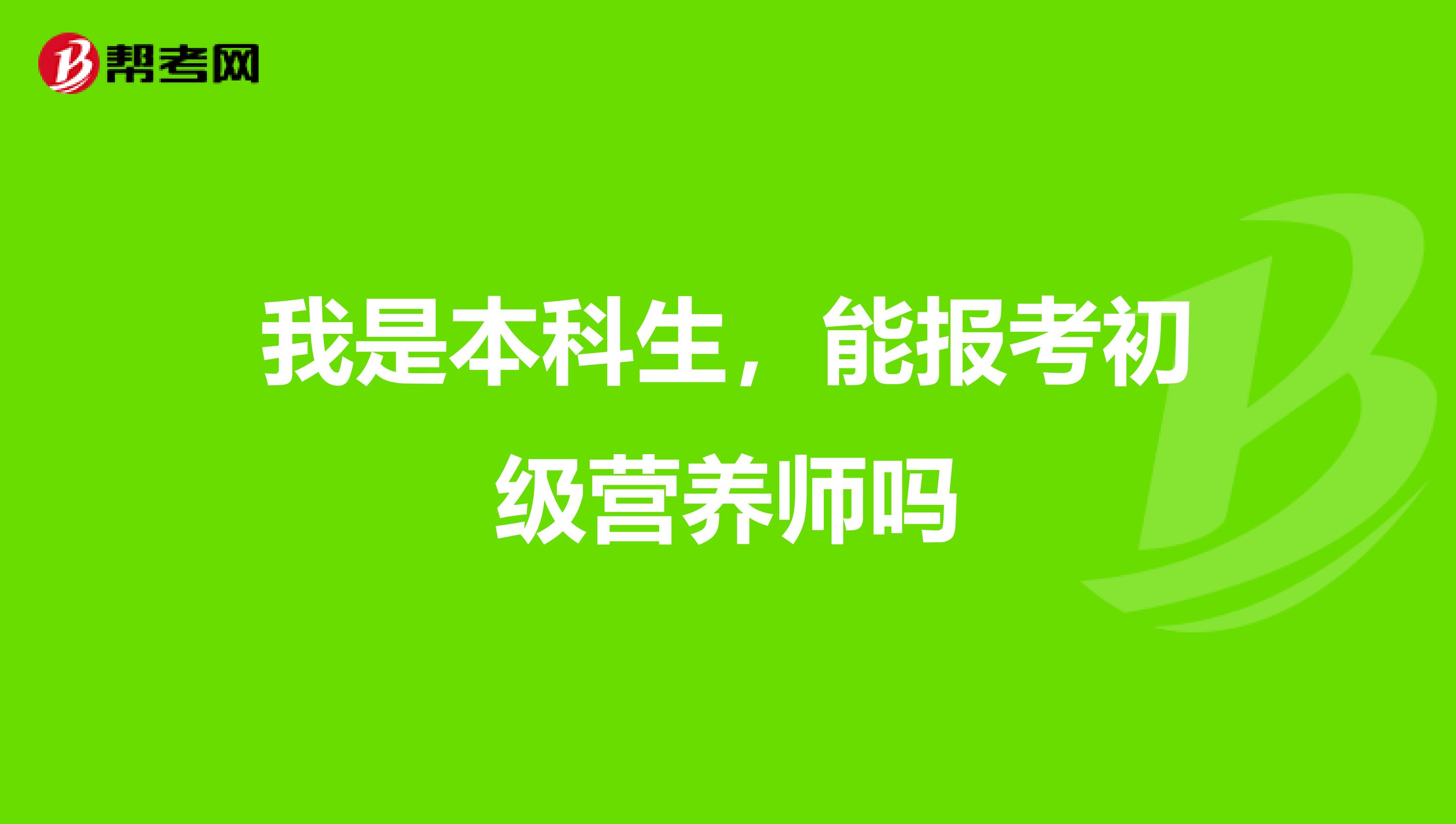 我是本科生，能报考初级营养师吗