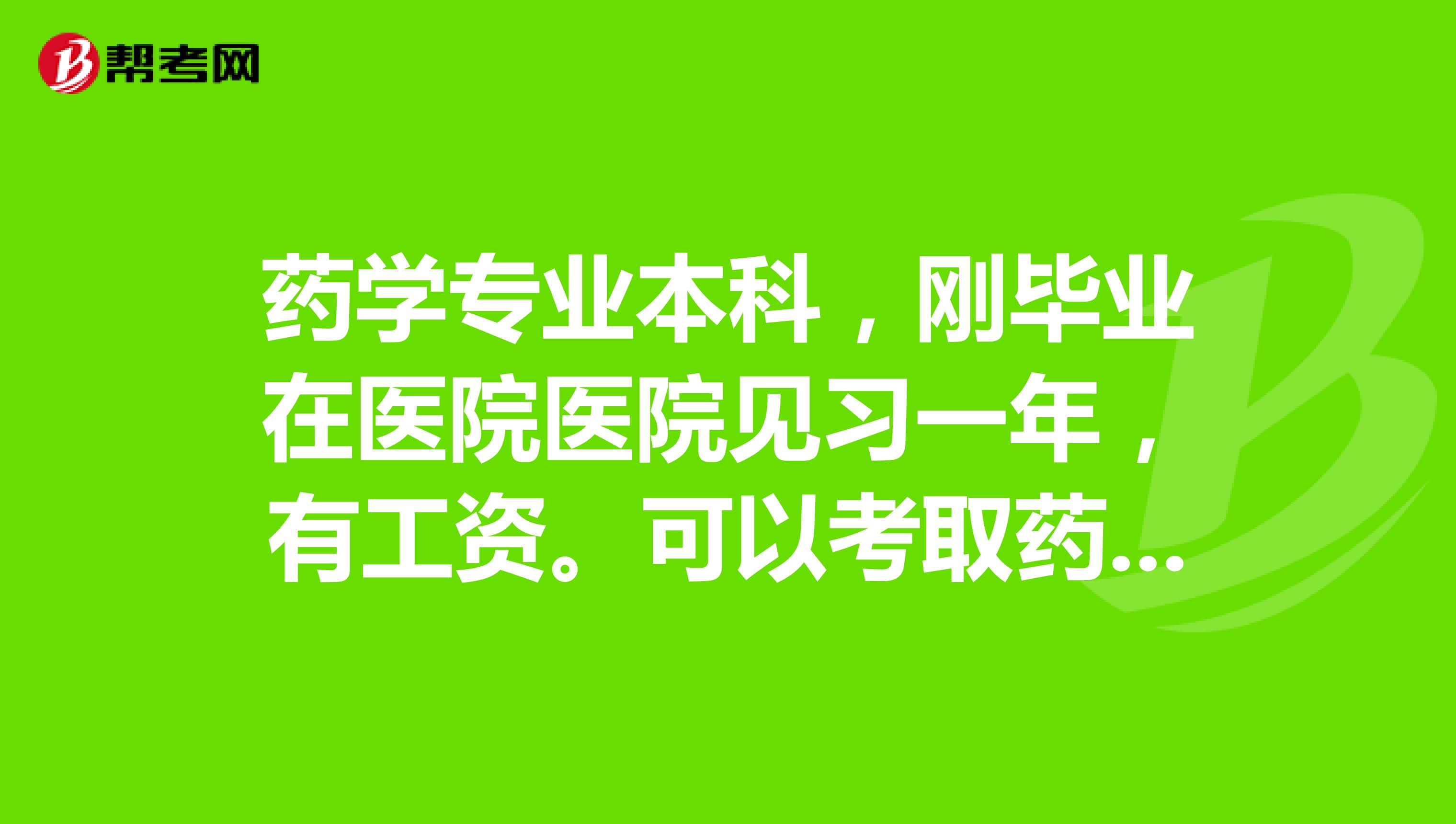 药学专业本科，刚毕业在医院医院见习一年，有工资。可以考取药师证吗？