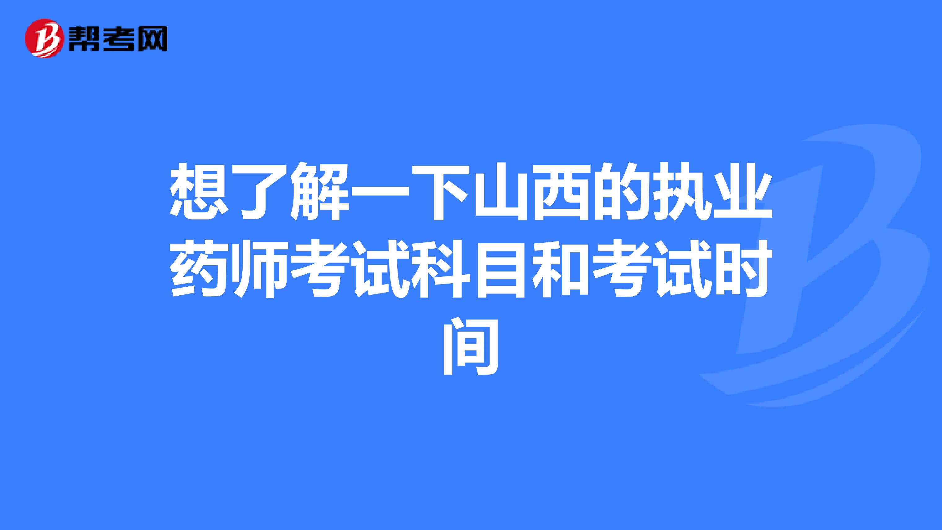 想了解一下山西的执业药师考试科目和考试时间