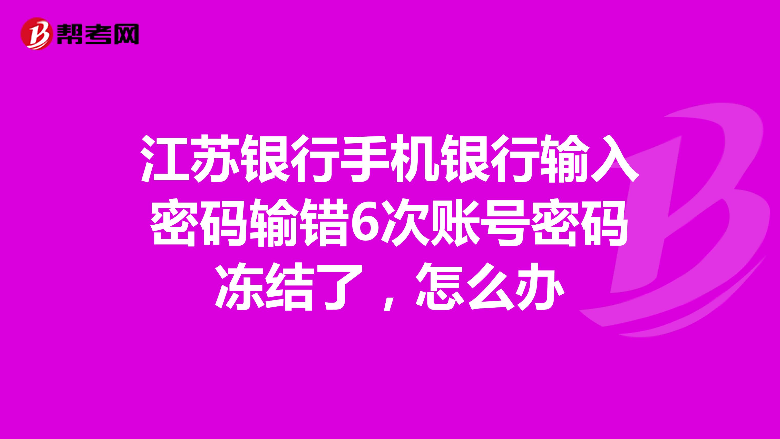江苏银行手机银行输入密码输错6次账号密码冻结了，怎么办