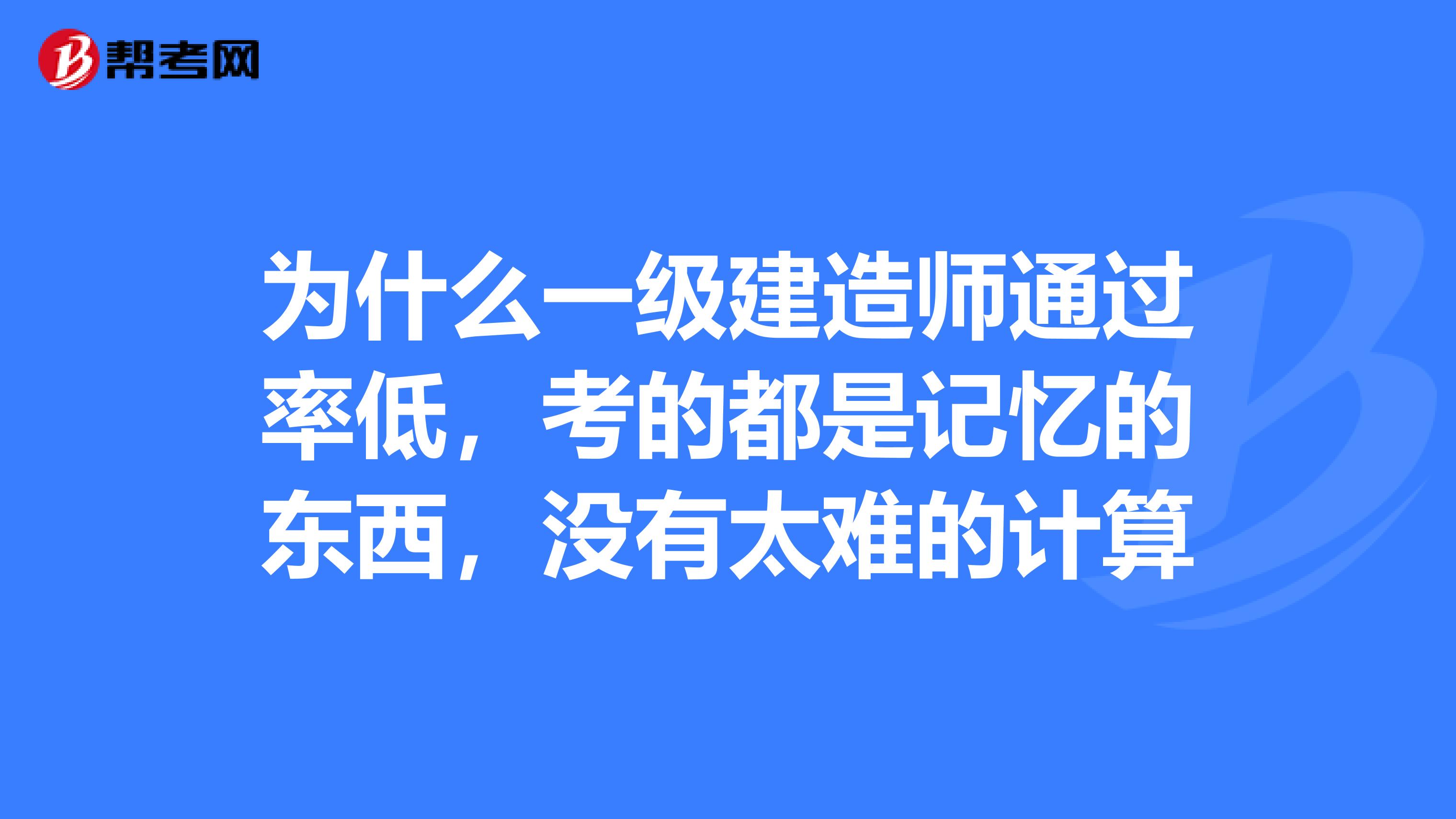 为什么一级建造师通过率低,考的都是记忆的东西,没有太难的计算