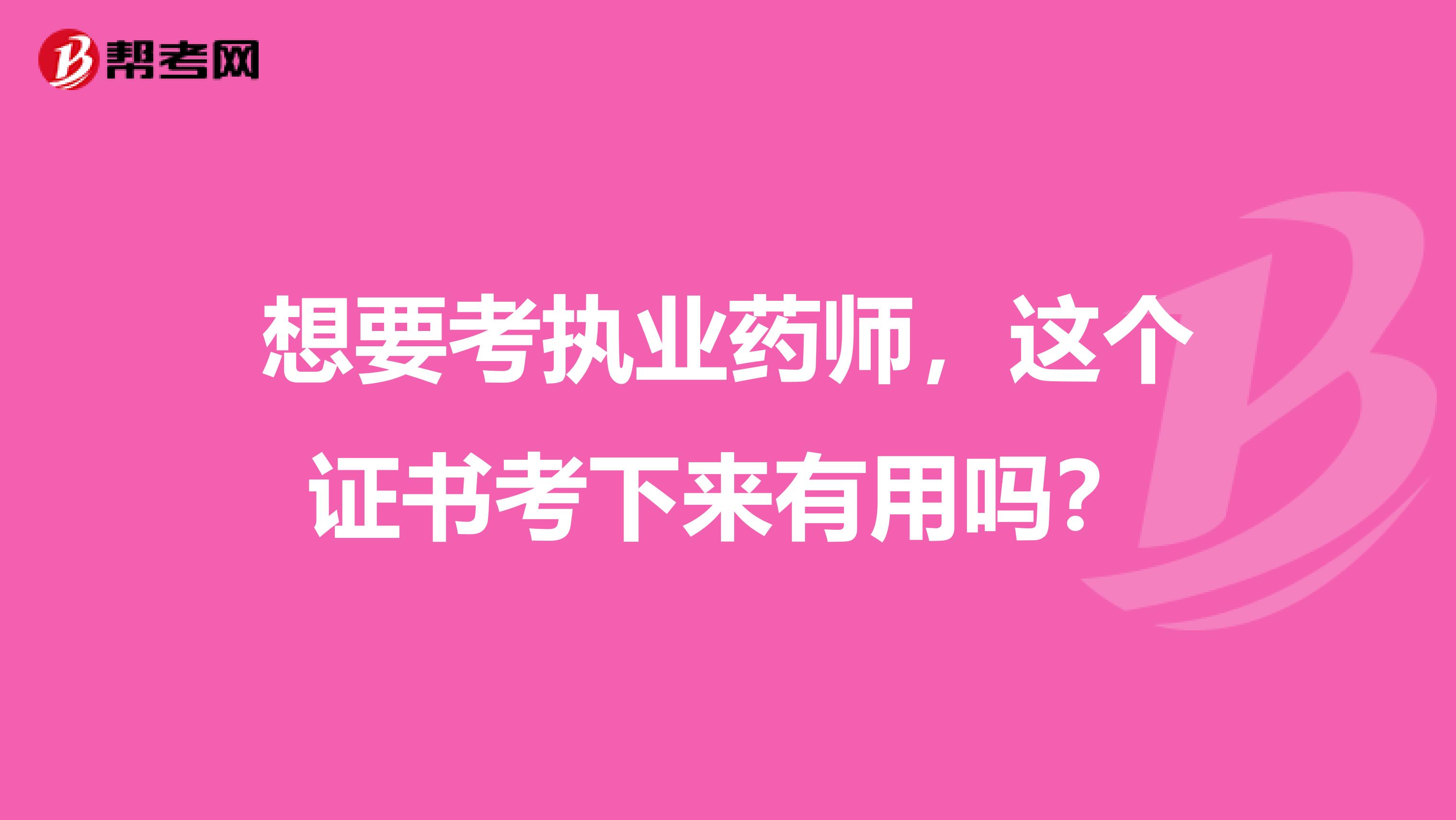 想要考执业药师，这个证书考下来有用吗？