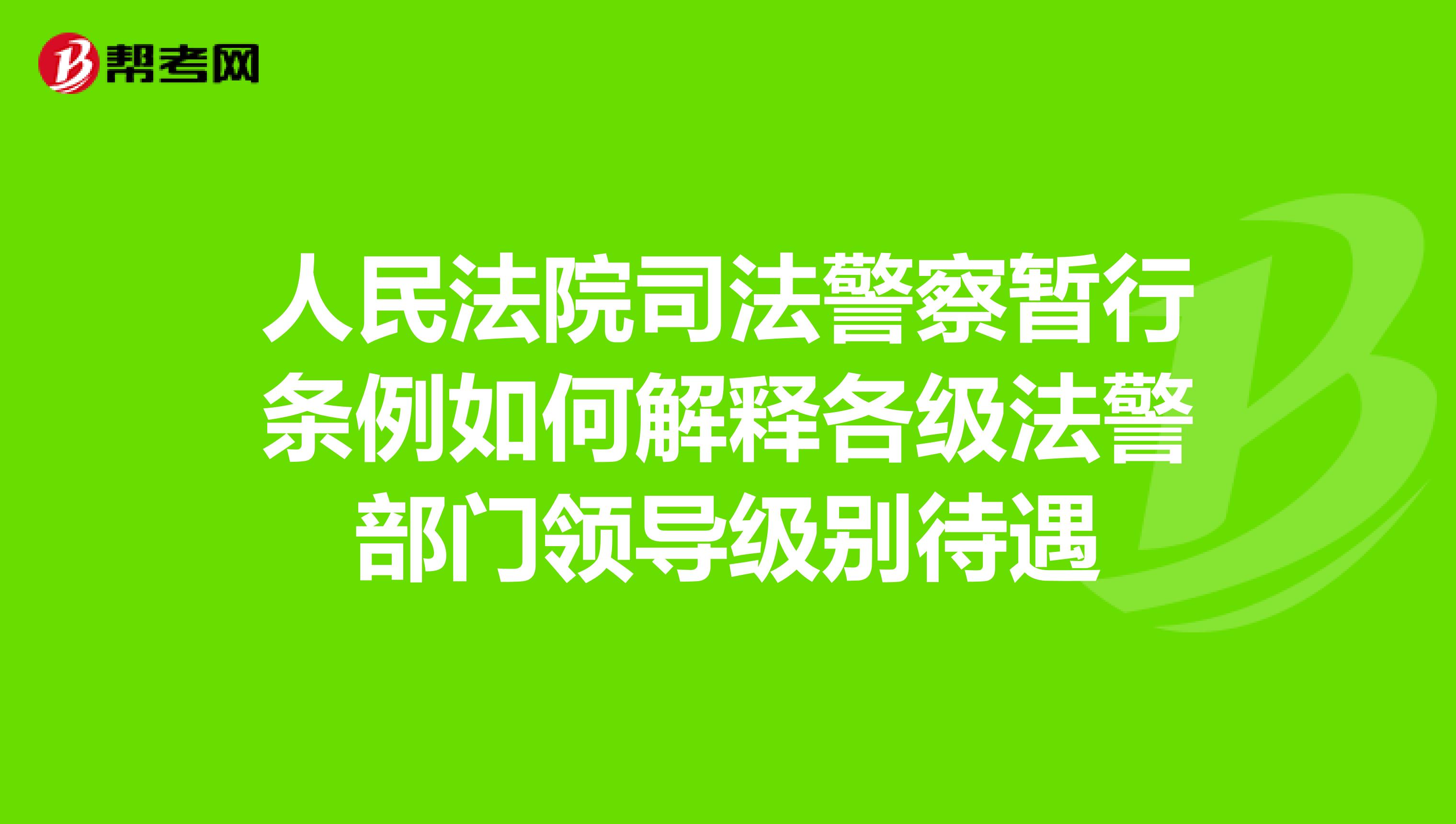 人民法院司法警察暂行条例如何解释各级法警部门领导级别待遇
