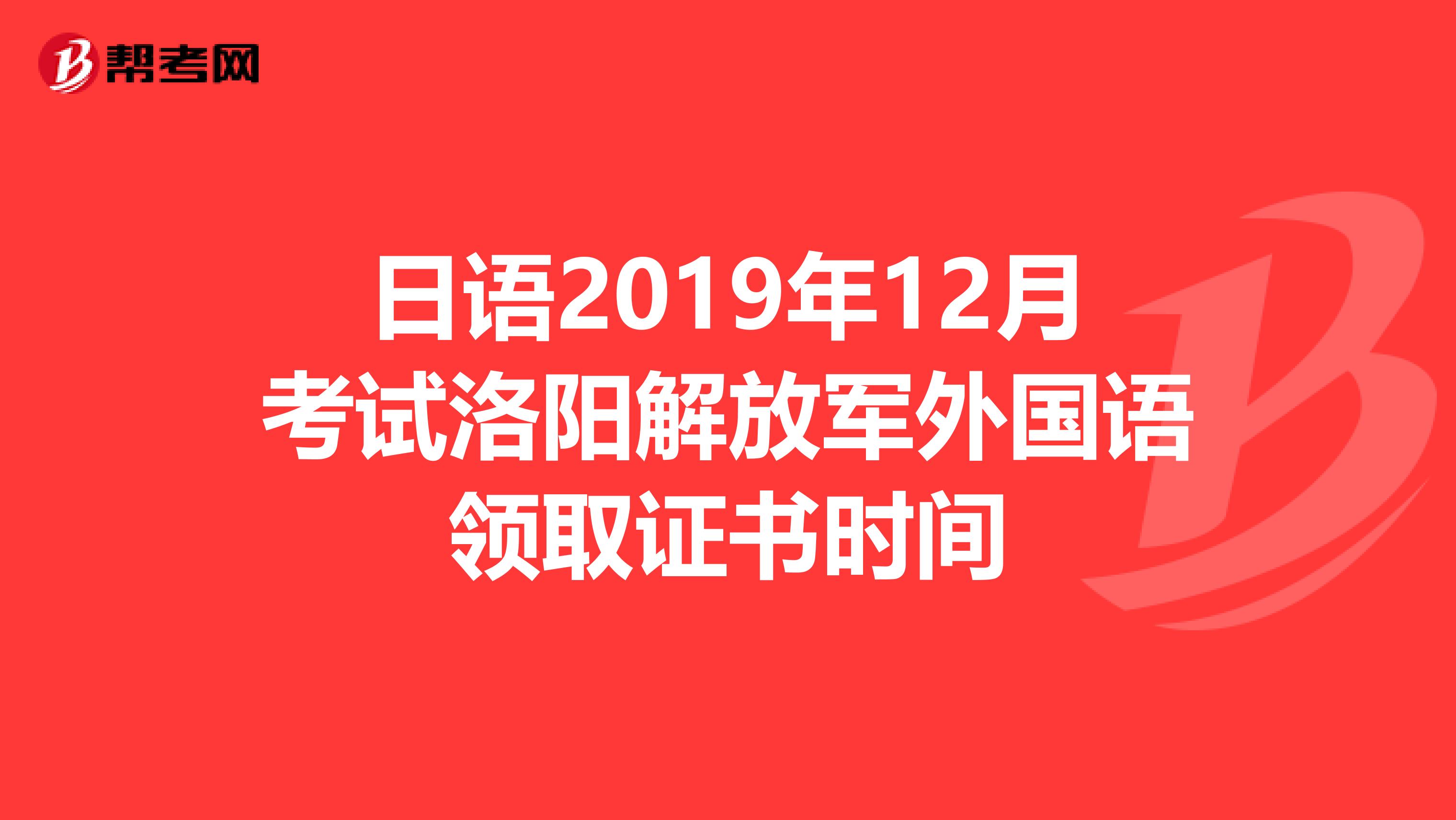 日语2019年12月考试洛阳解放军外国语领取证书时间