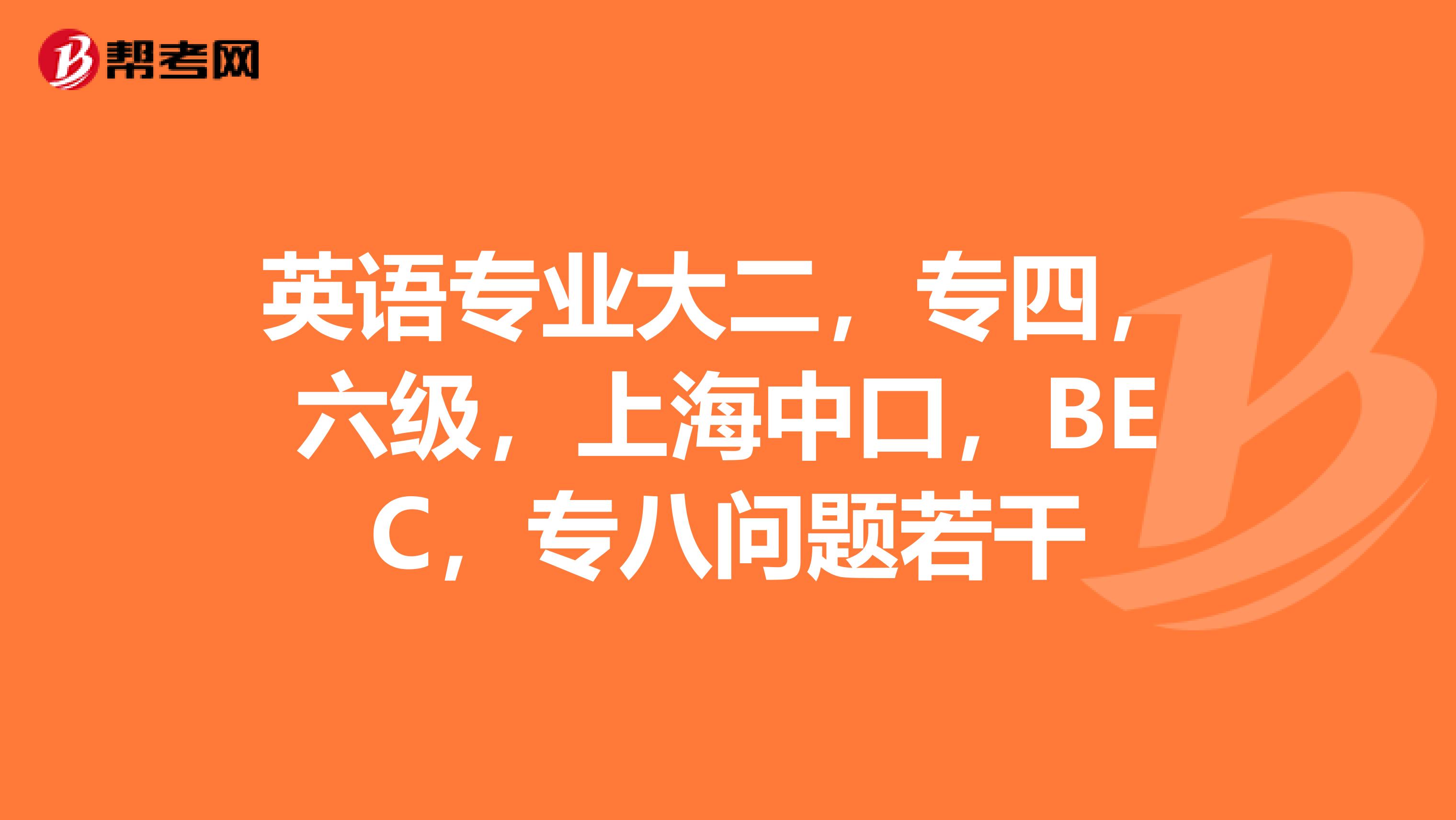 英语专业大二,专四,六级,上海中口,BEC,专八问题若干
