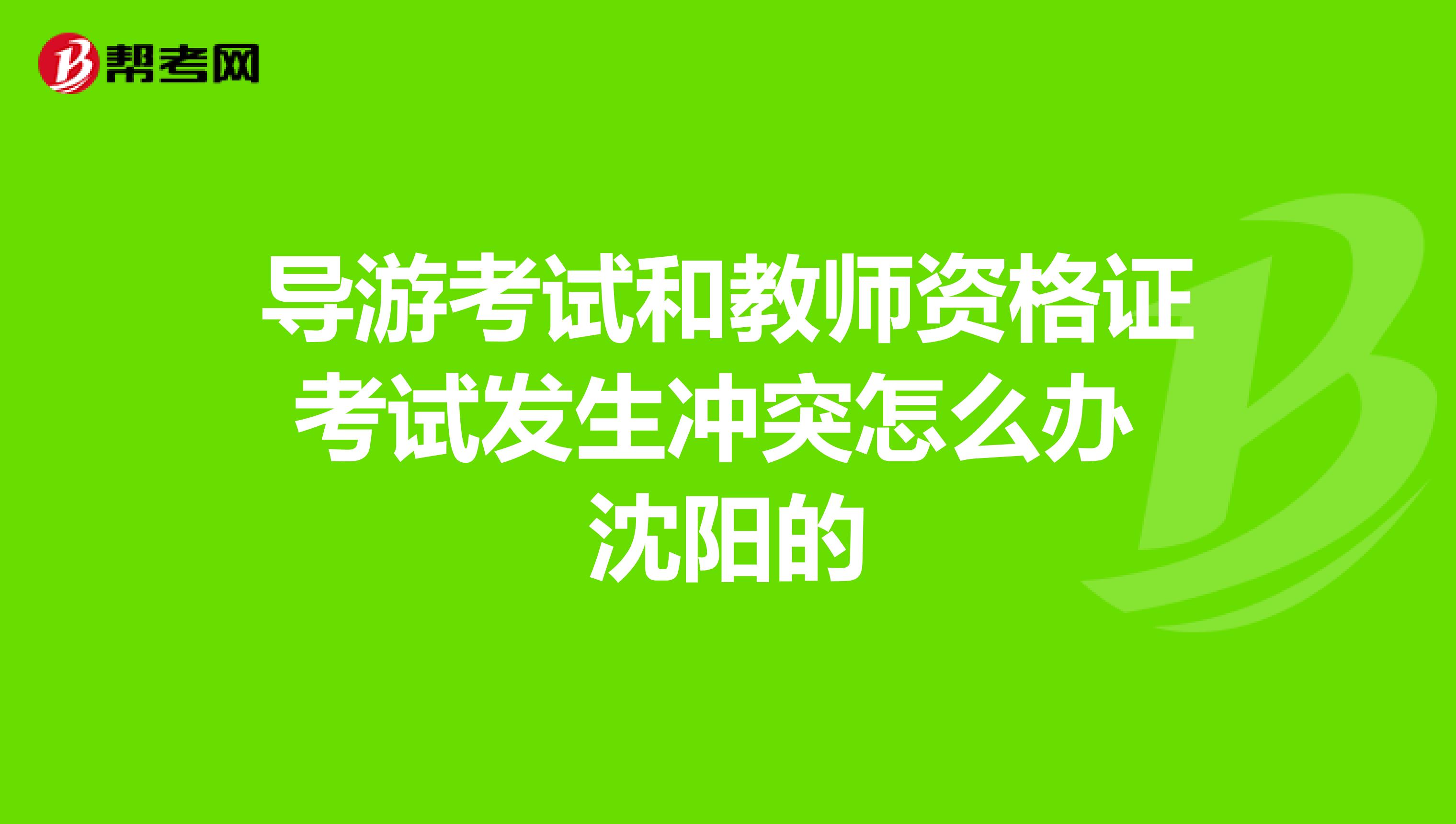 导游考试和教师资格证考试发生冲突怎么办 沈阳的
