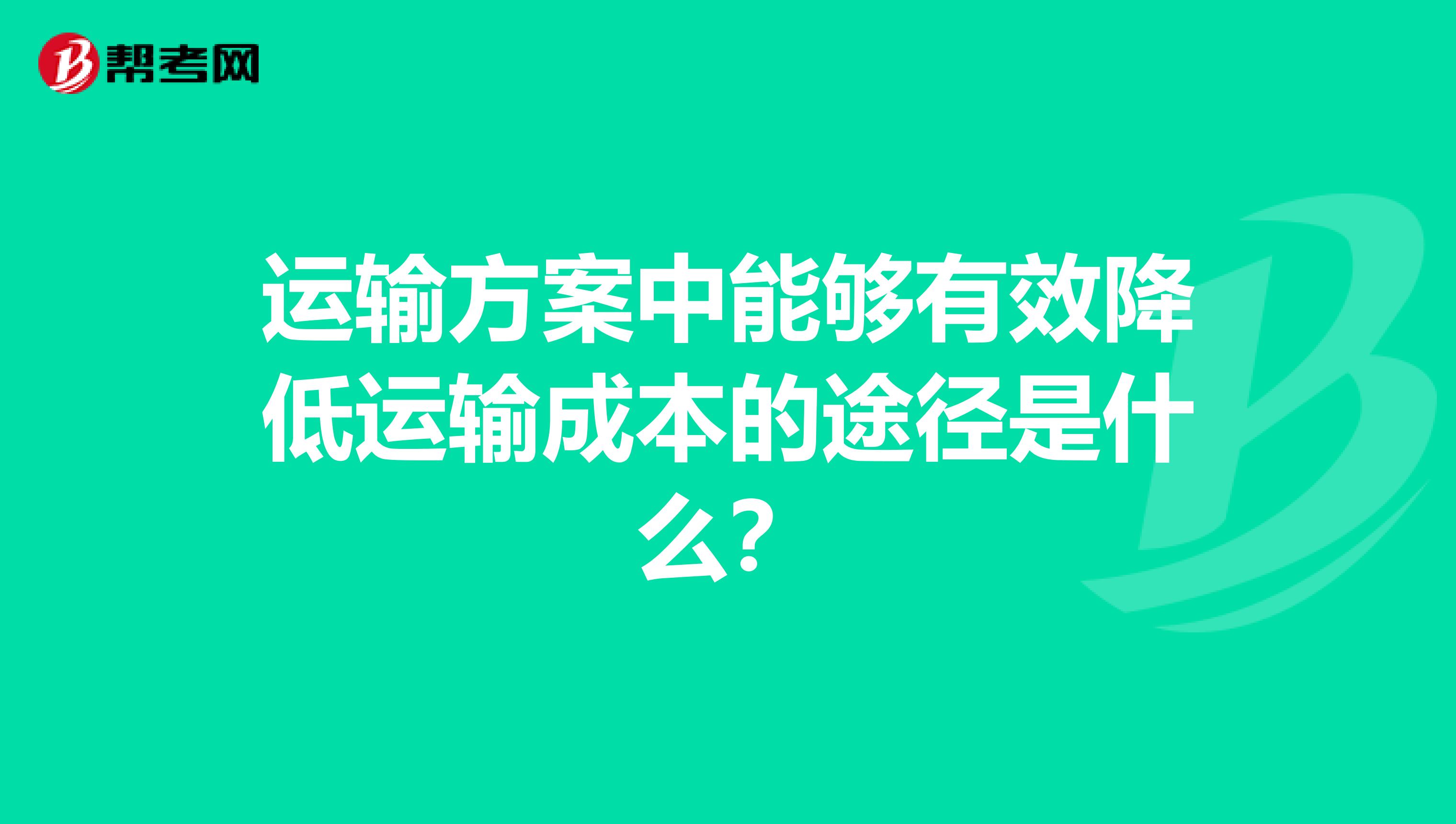 运输方案中能够有效降低运输成本的途径是什么？