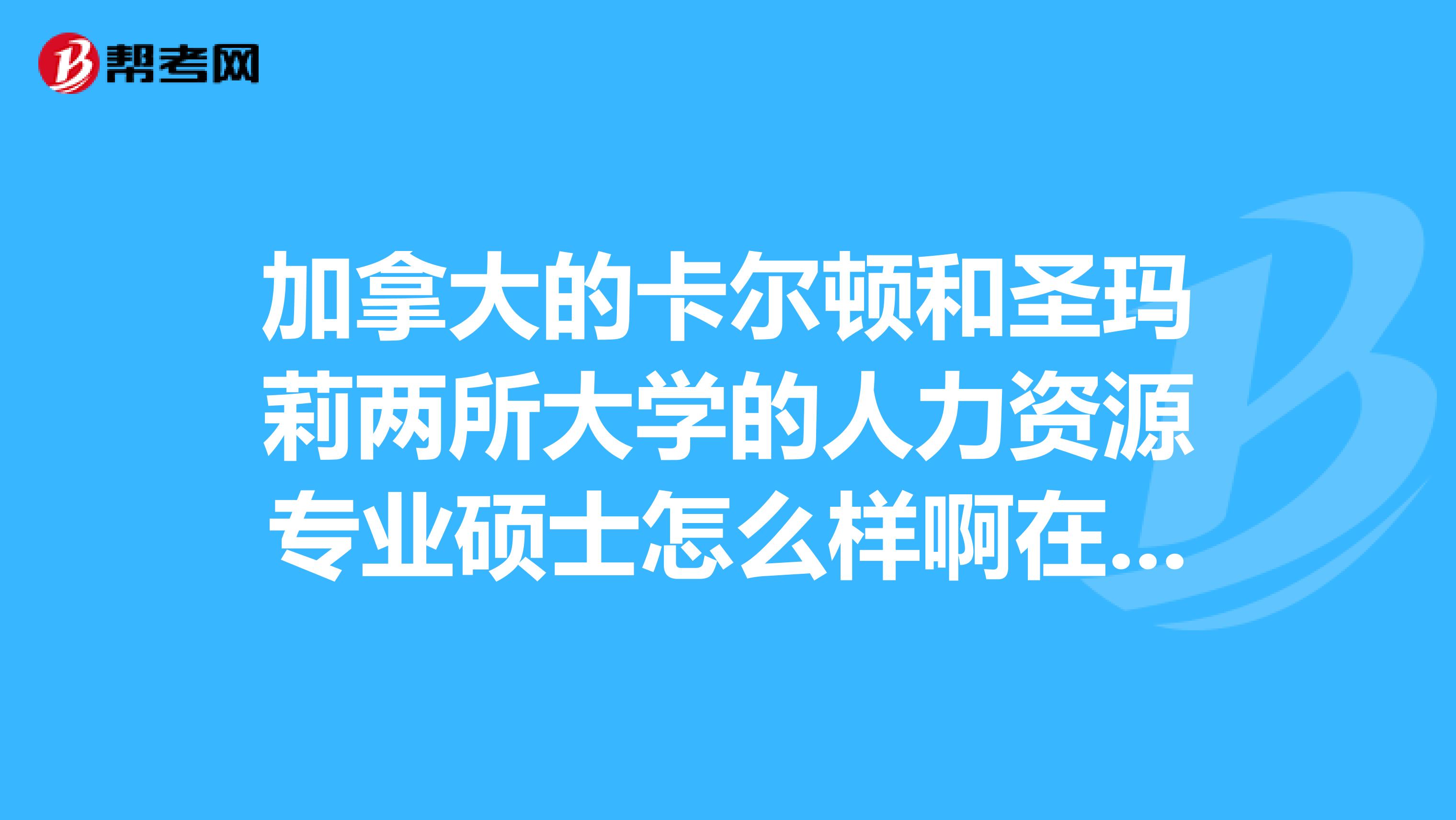 加拿大的卡尔顿和圣玛莉两所大学的人力资源专业硕士怎么样啊在加的专业排名如何哪所更好呢