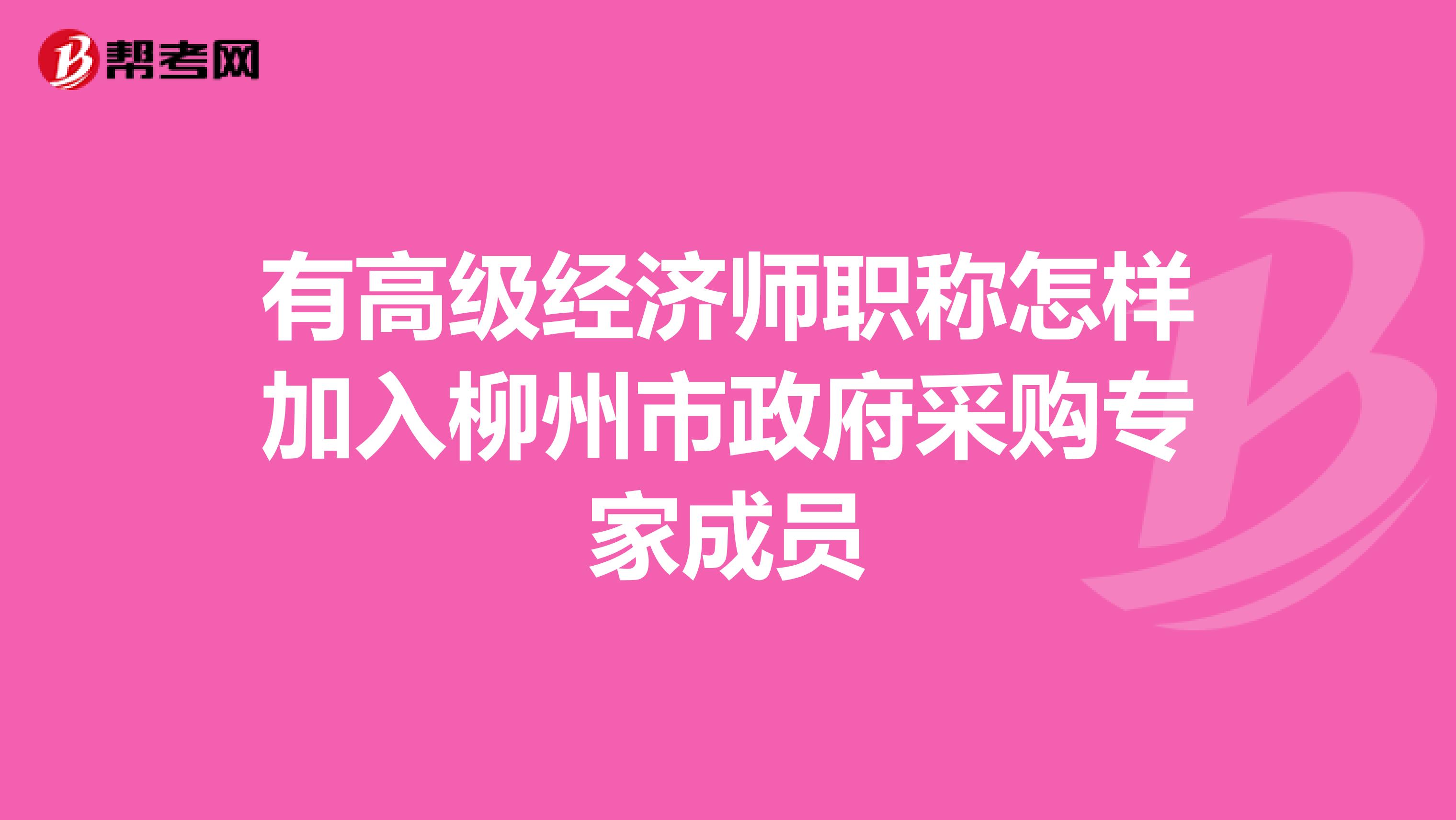 有高级经济师职称怎样加入柳州市政府采购专家成员