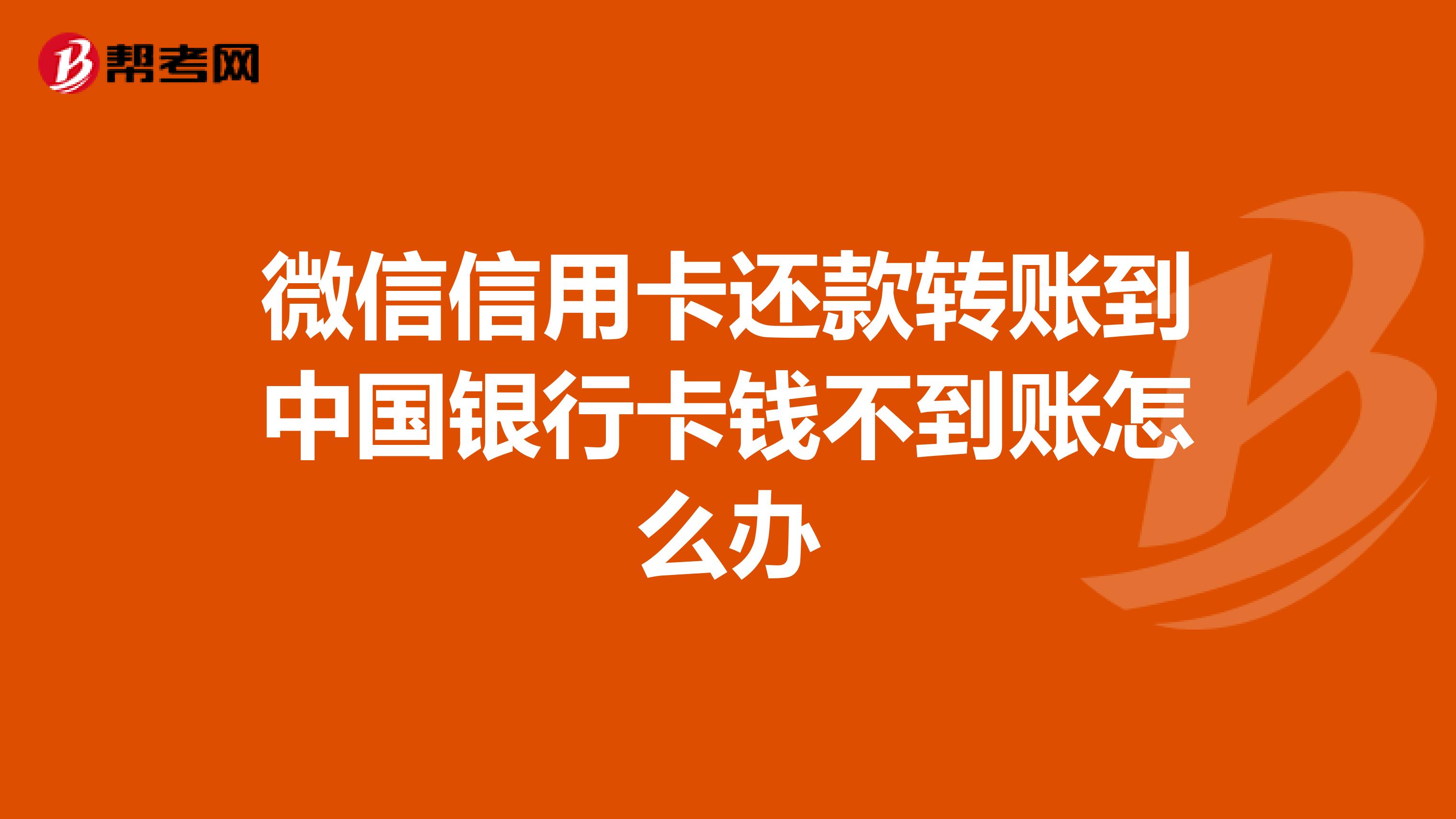 微信信用卡还款转账到中国银行卡钱不到账怎么办