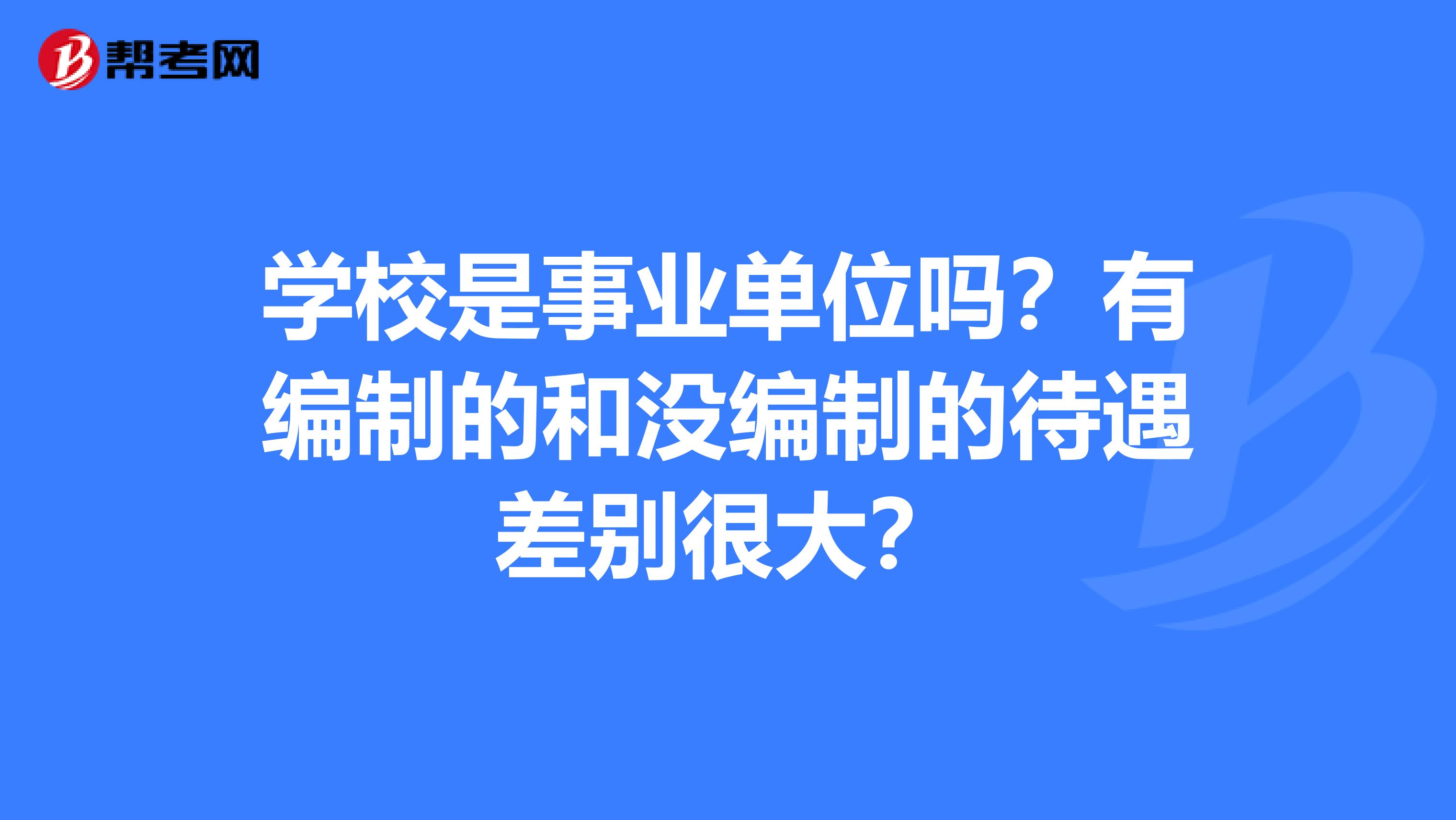 学校是事业单位吗?有编制的和没编制的待遇差别很大?