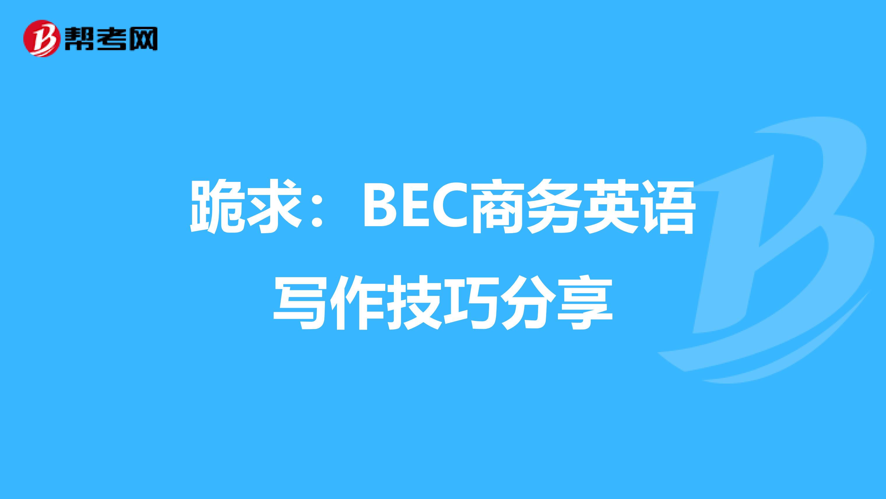 跪求：BEC商务英语写作技巧分享