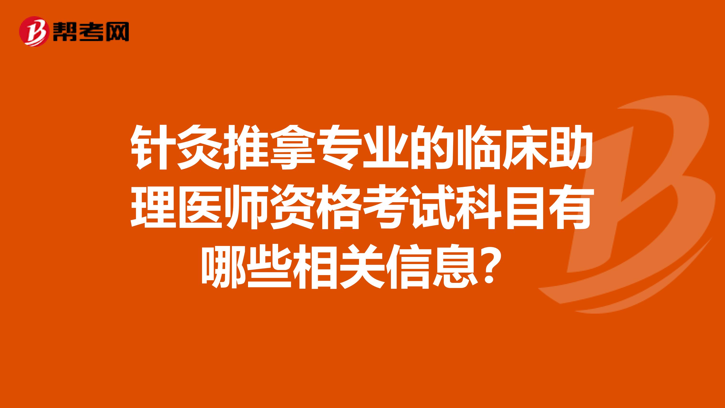 针灸推拿专业的临床助理医师资格考试科目有哪些相关信息？