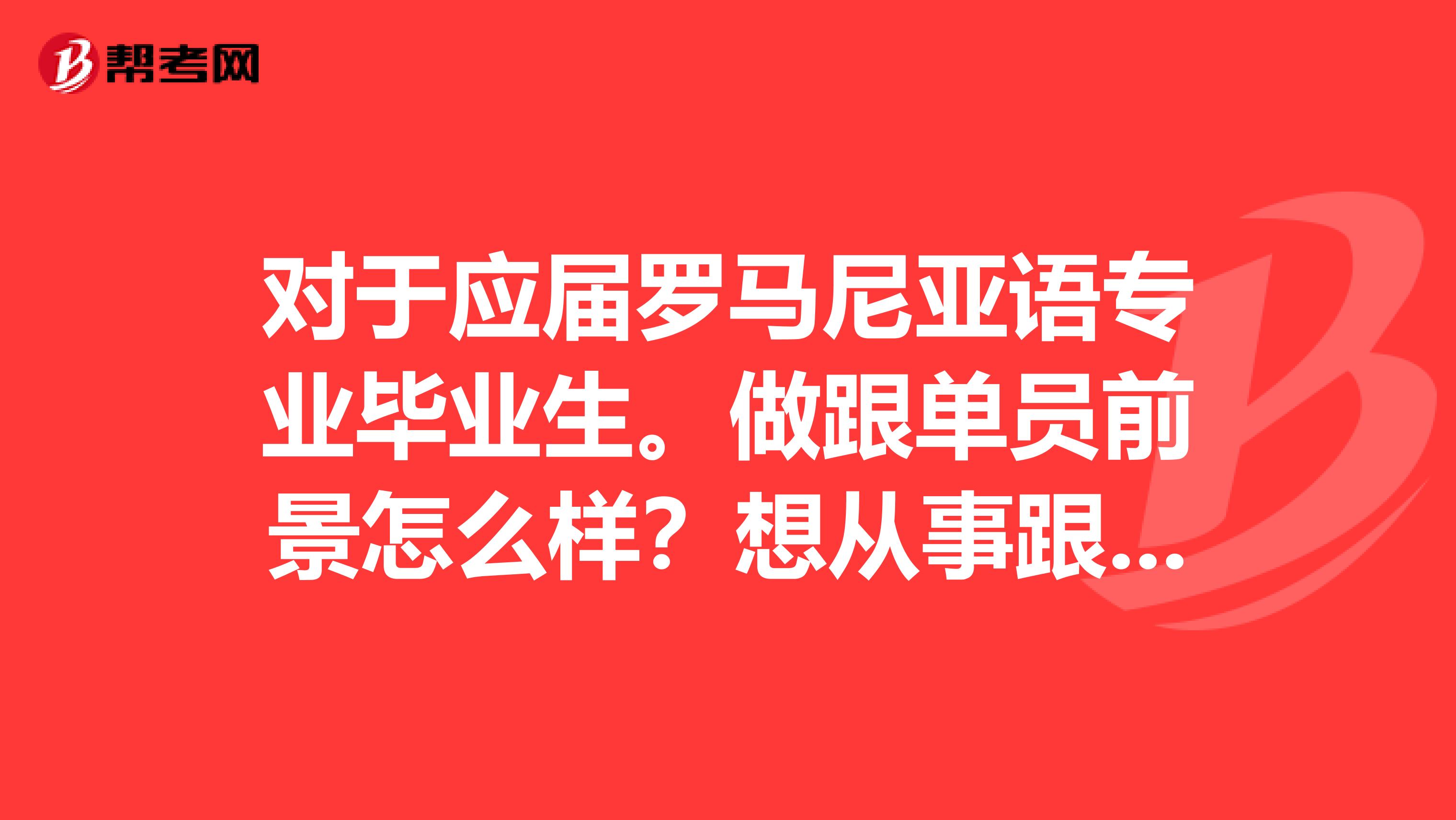 对于应届罗马尼亚语专业毕业生。做跟单员前景怎么样？想从事跟单工作。