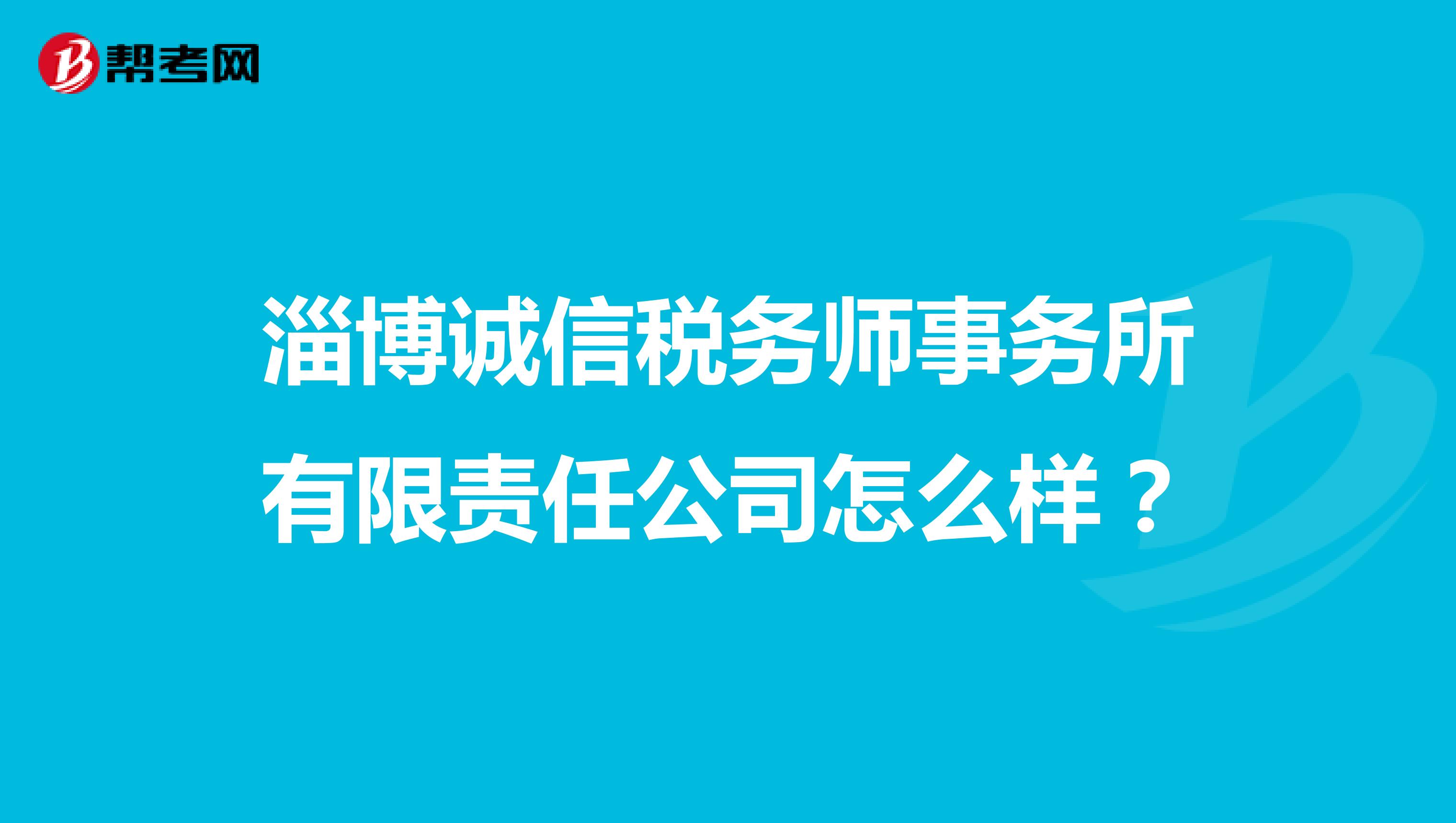 淄博诚信税务师事务所有限责任公司怎么样？