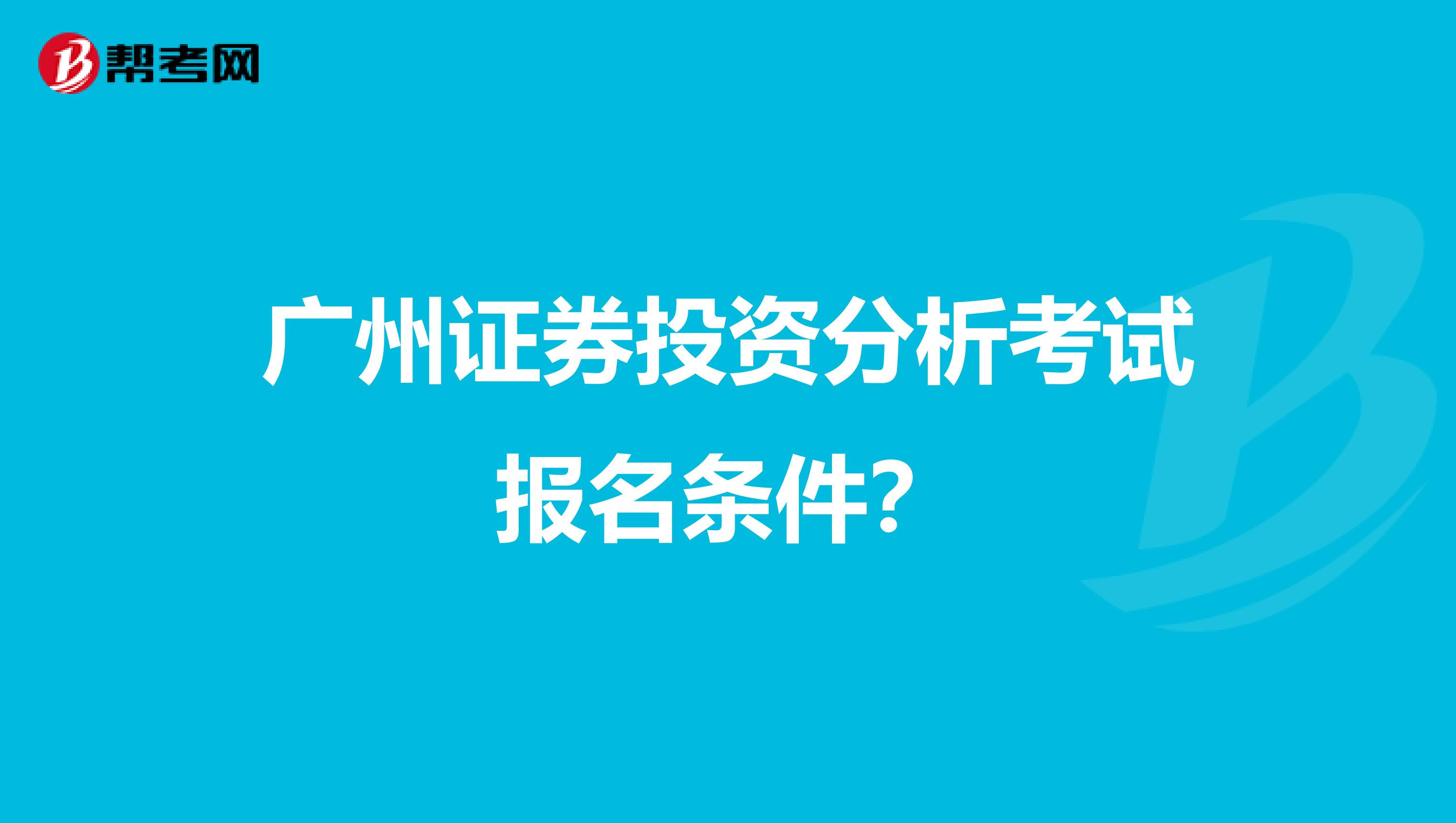 广州证券投资分析考试报名条件?