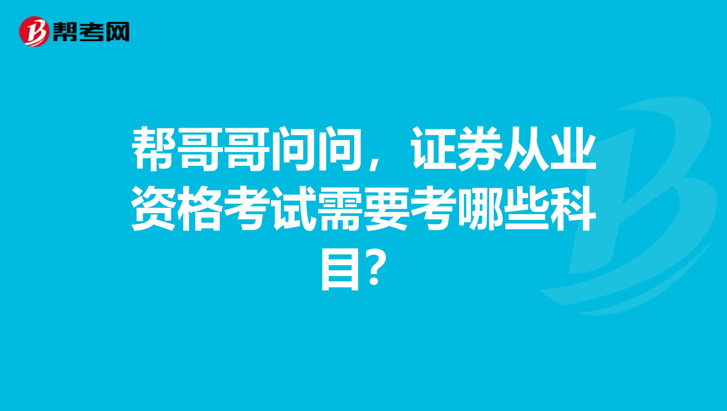 帮哥哥问问，证券从业资格考试需要考哪些科目？