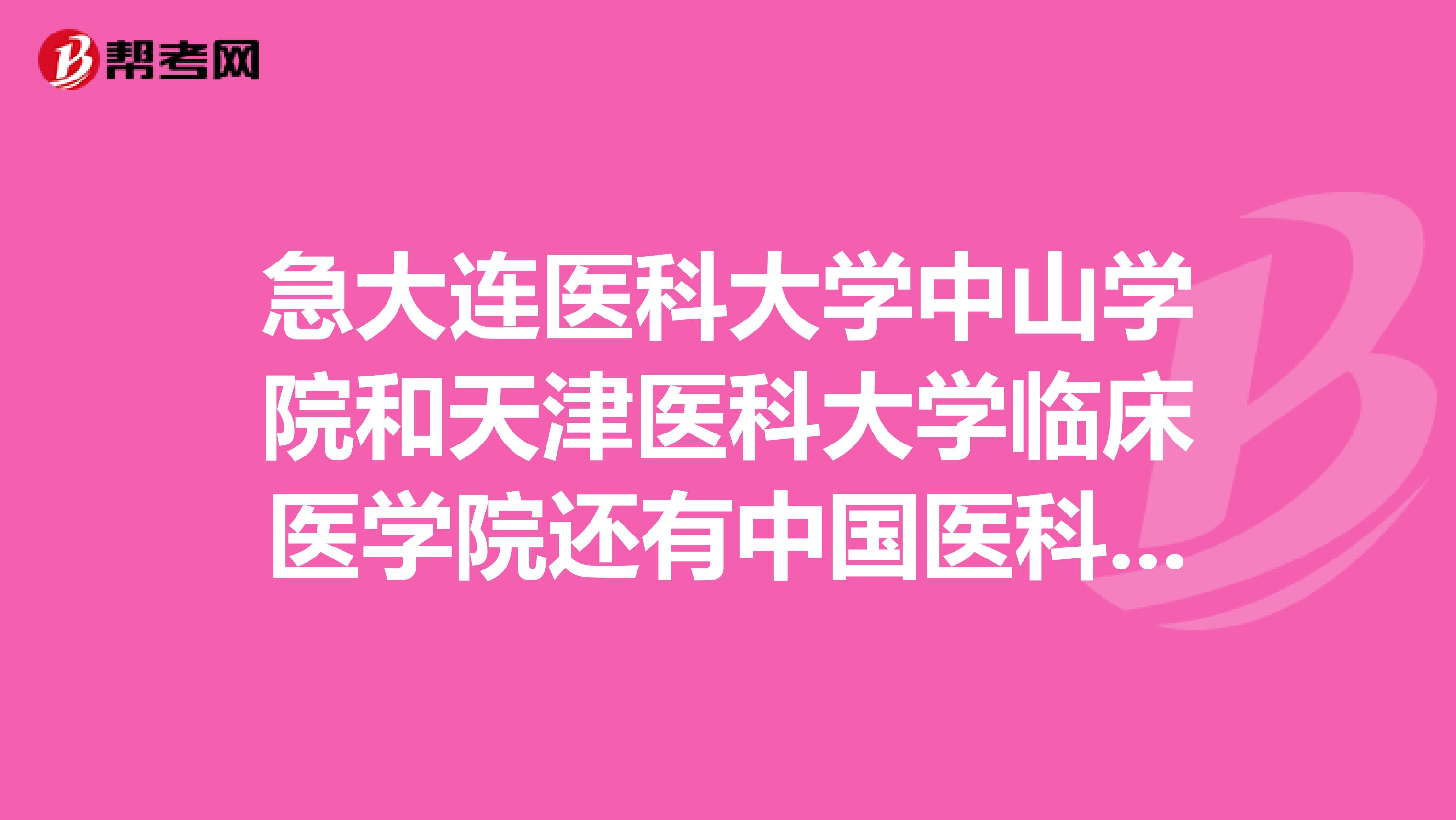 急大连医科大学中山学院和天津医科大学临床医学院还有中国医科大学临床医药学院哪个最好?