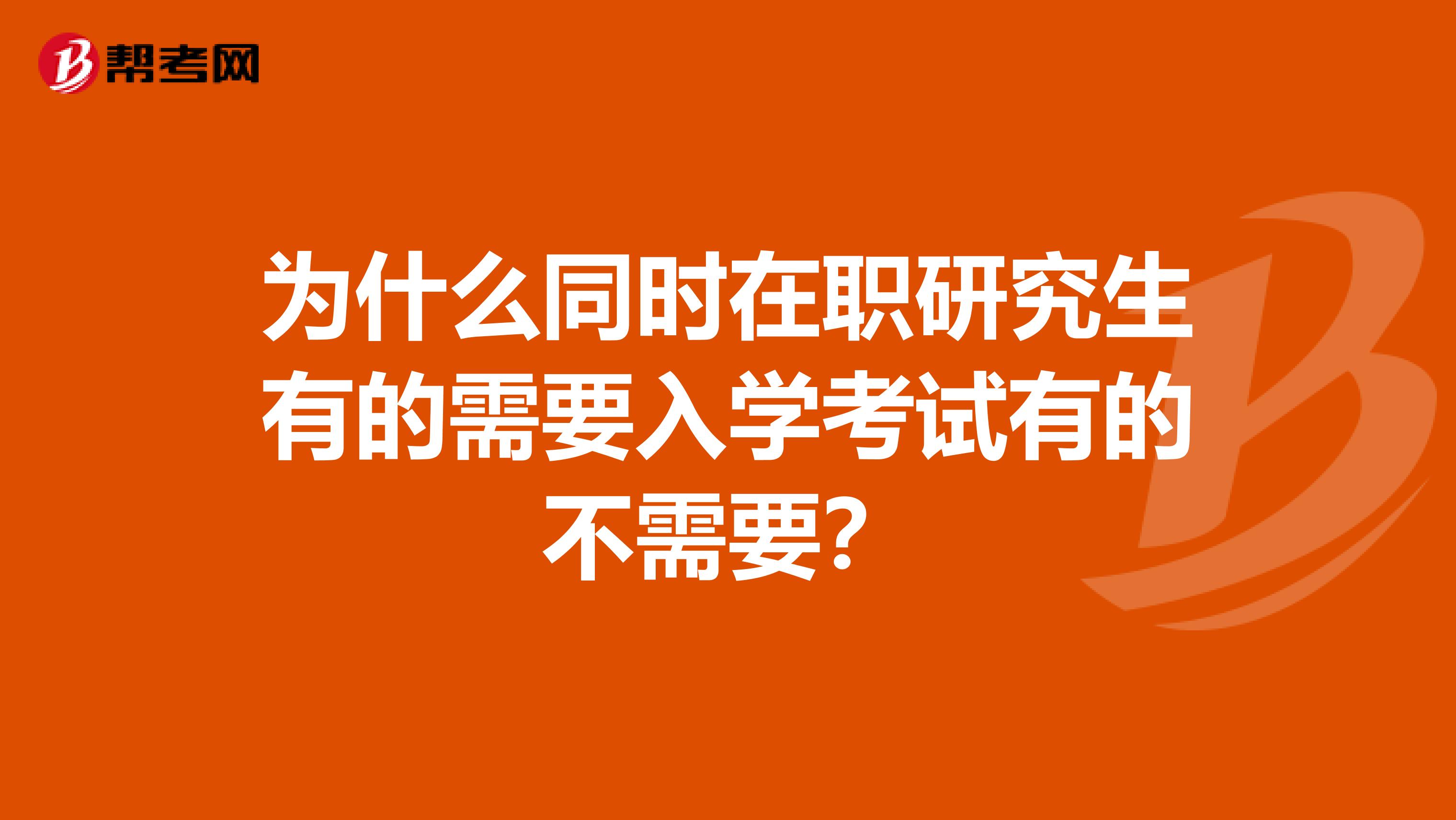 为什么同时在职研究生有的需要入学考试有的不需要?