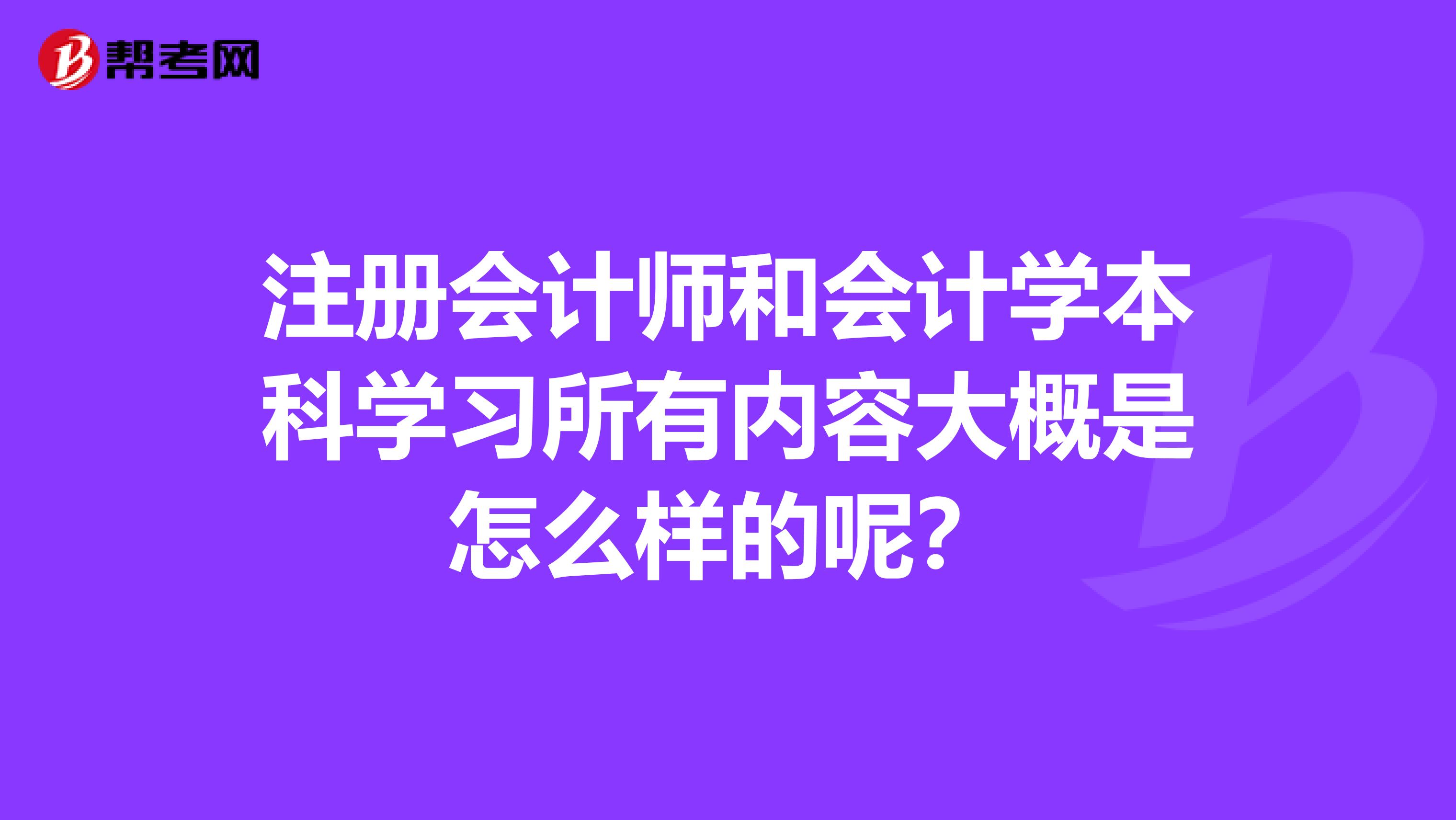 注册会计师和会计学本科学习所有内容大概是怎么样的呢?