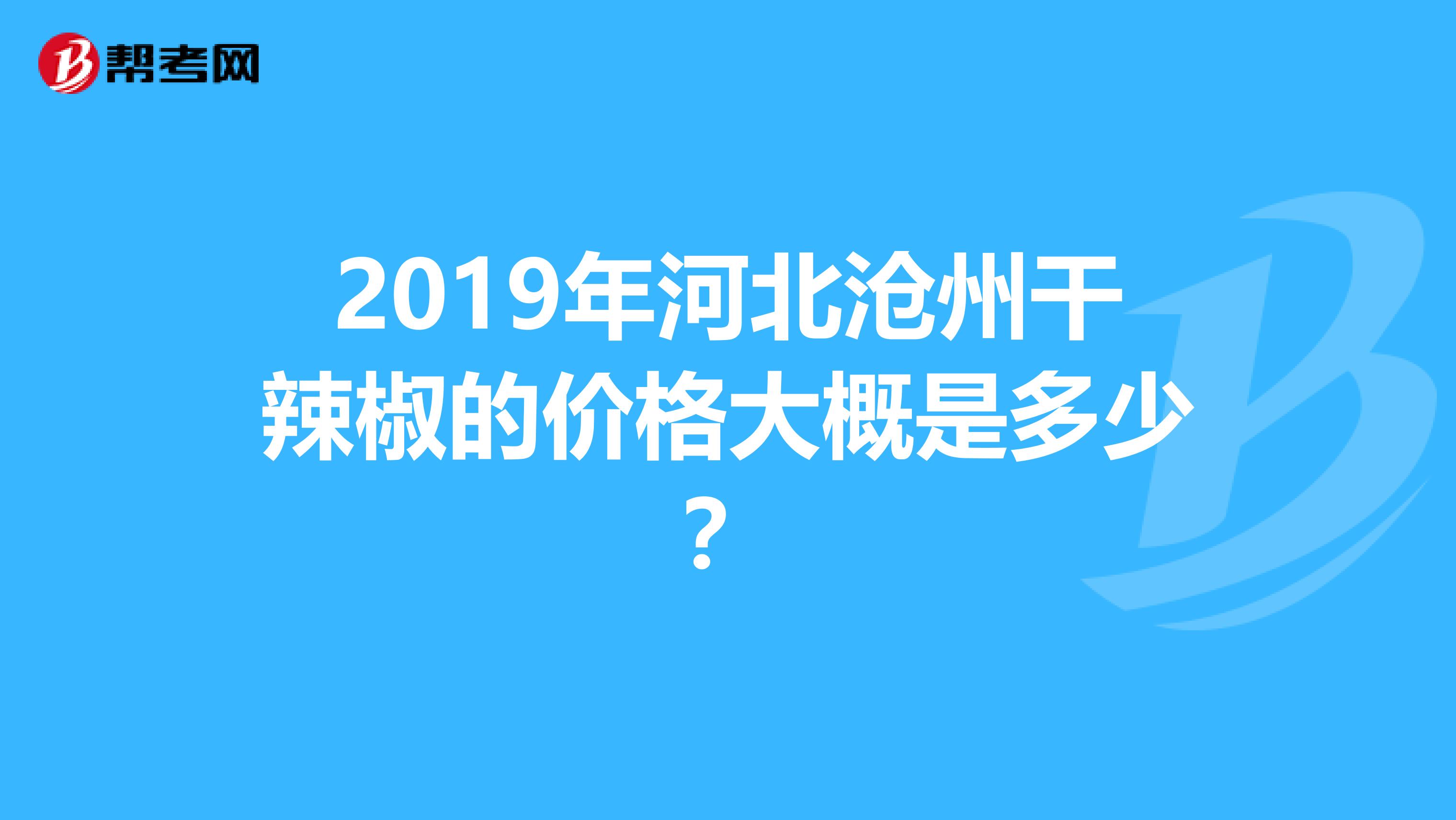 2019年河北沧州干辣椒的价格大概是多少?