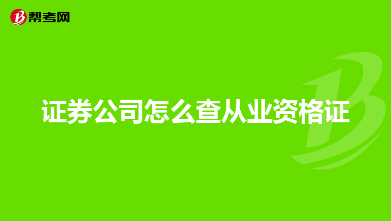 证券公司怎么查从业资格证