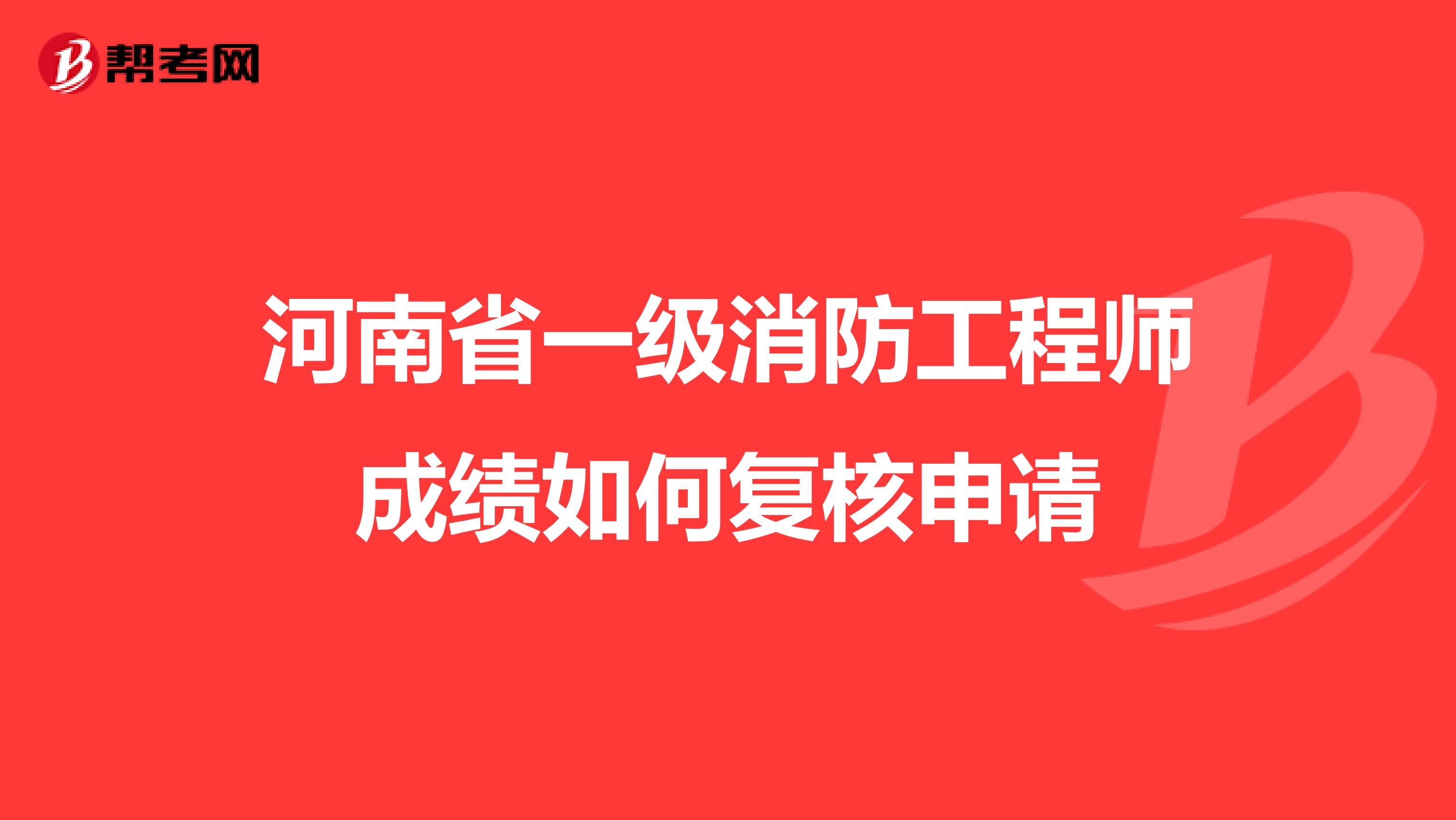 河南省一级消防工程师成绩如何复核申请