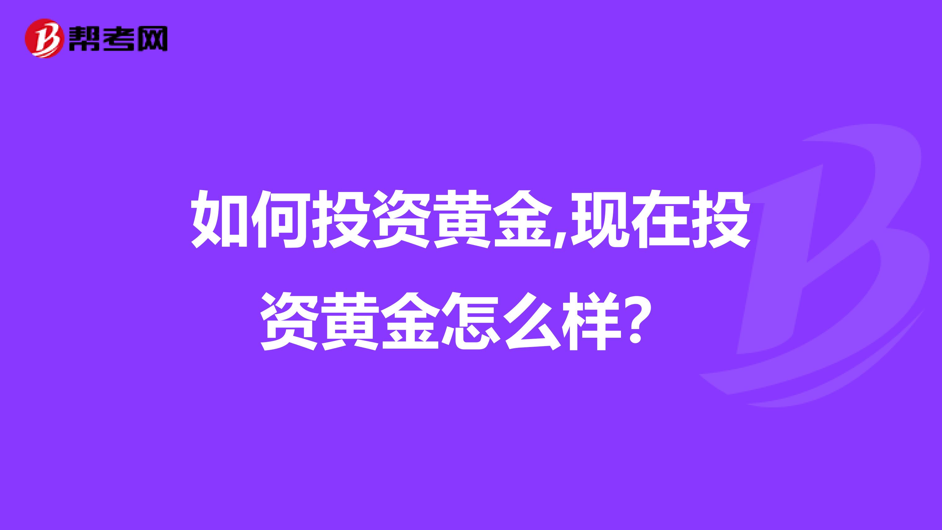 如何投资黄金,现在投资黄金怎么样？