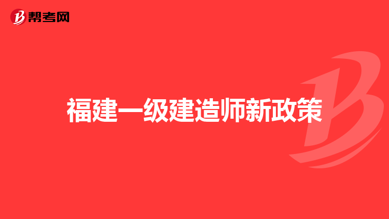 福建一级建造师新政策