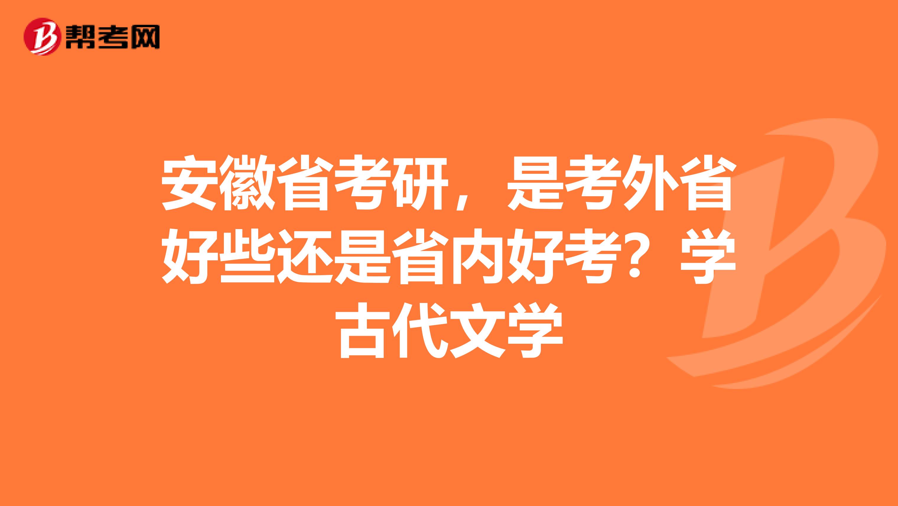 安徽省考研，是考外省好些还是省内好考？学古代文学