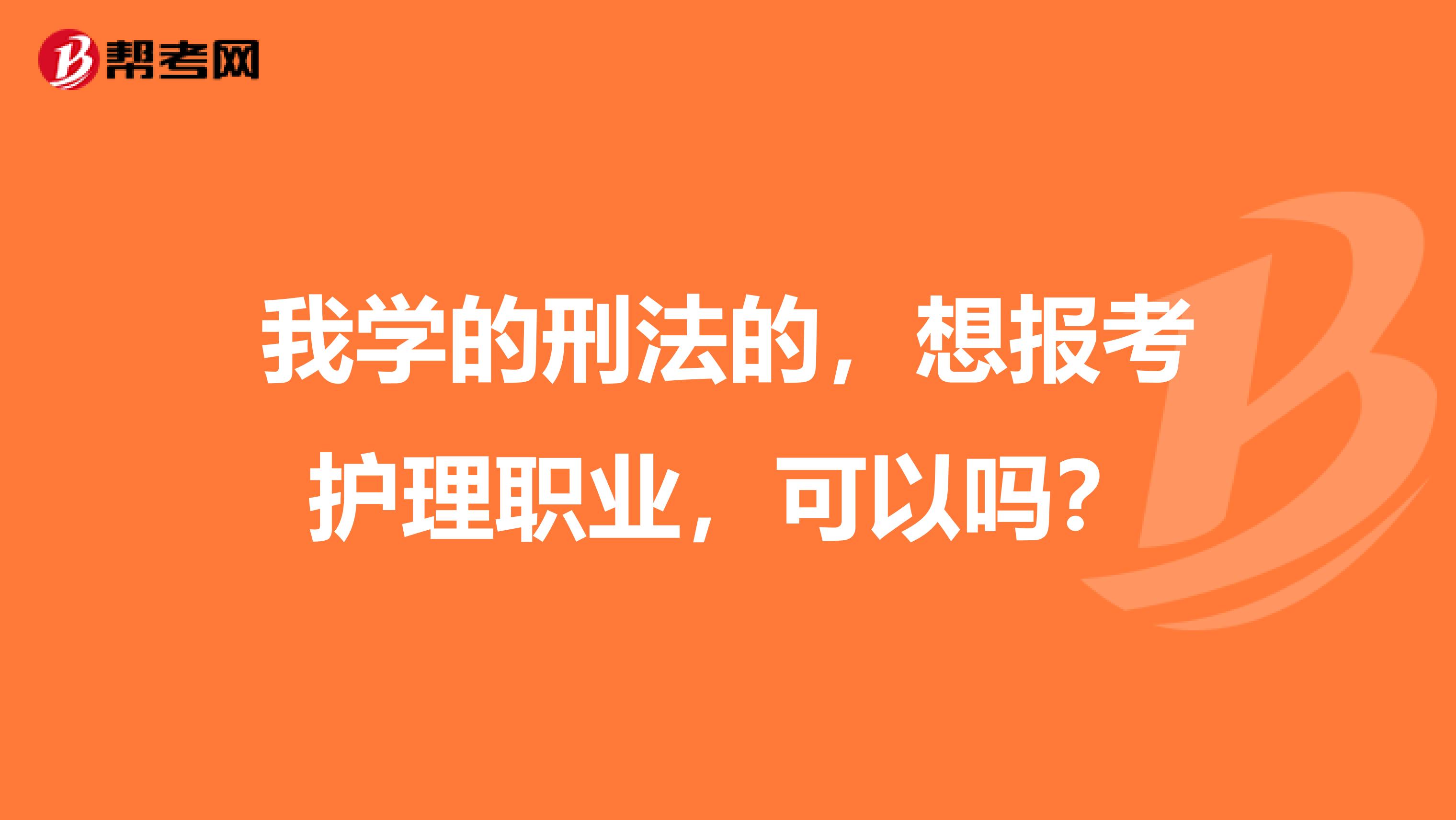 我學(xué)的刑法的，想報(bào)考護(hù)理職業(yè)，可以嗎？