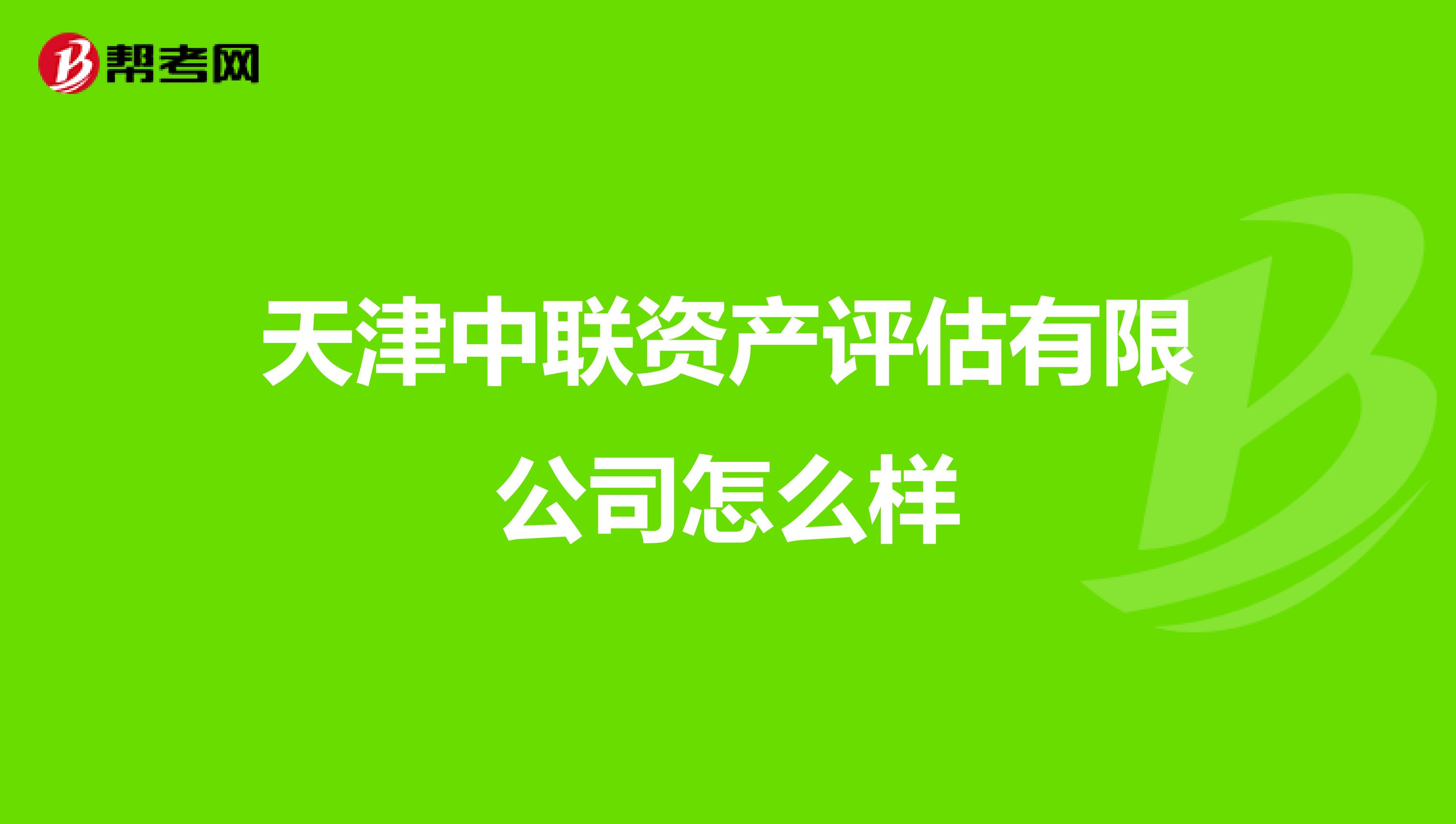 天津中联资产评估有限公司怎么样