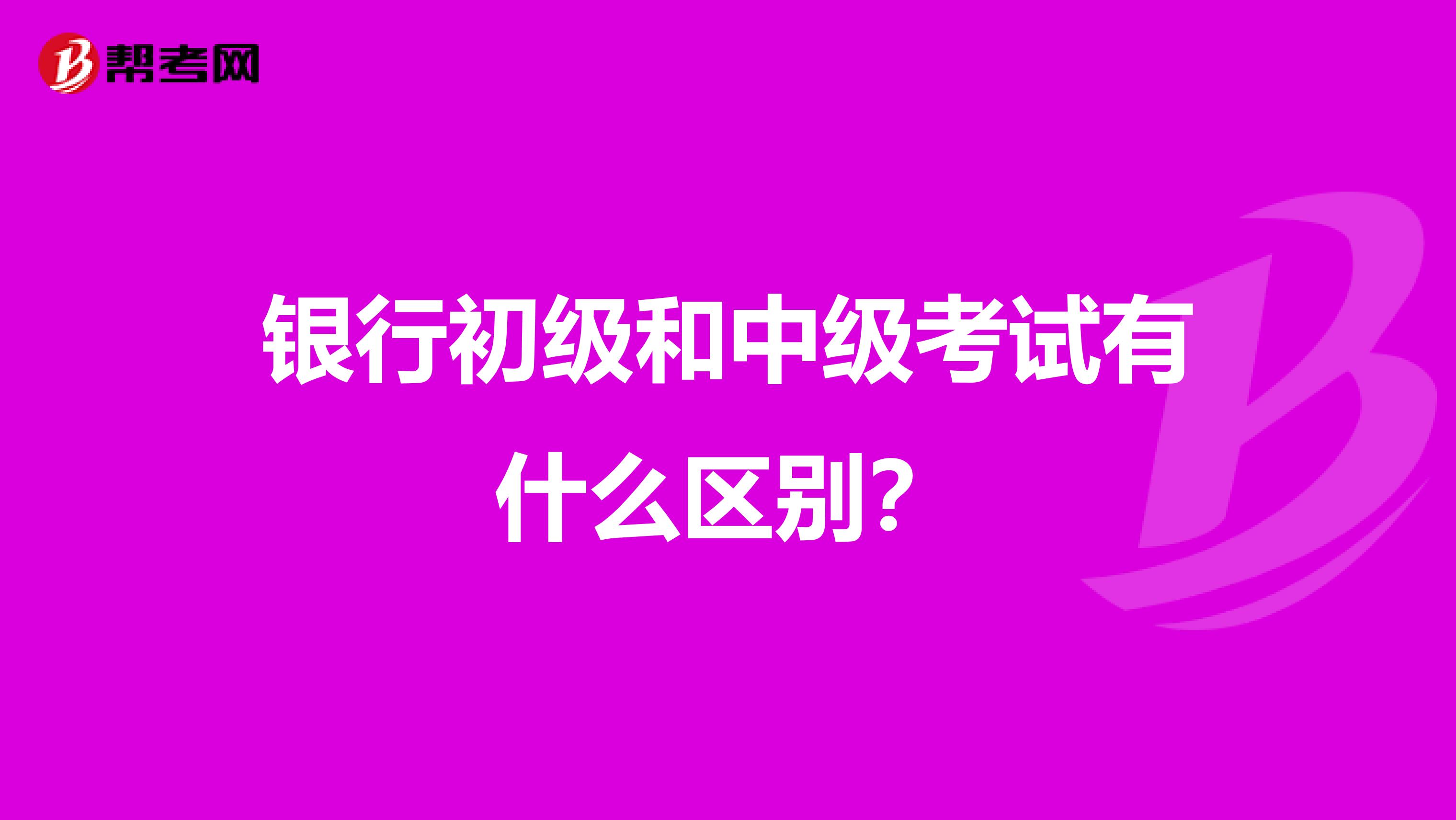 银行初级和中级考试有什么区别?