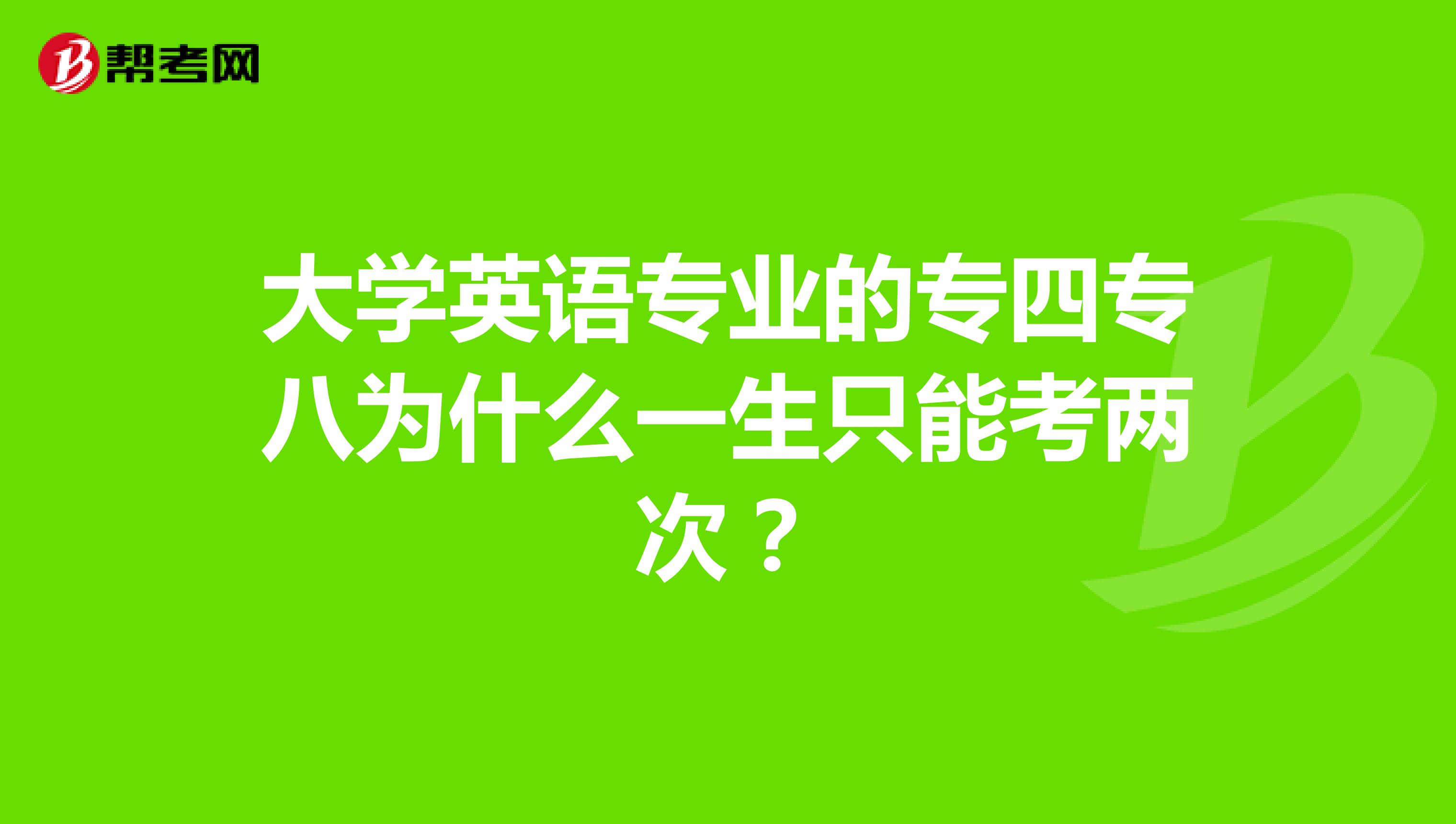 大学英语专业的专四专八为什么一生只能考两次?