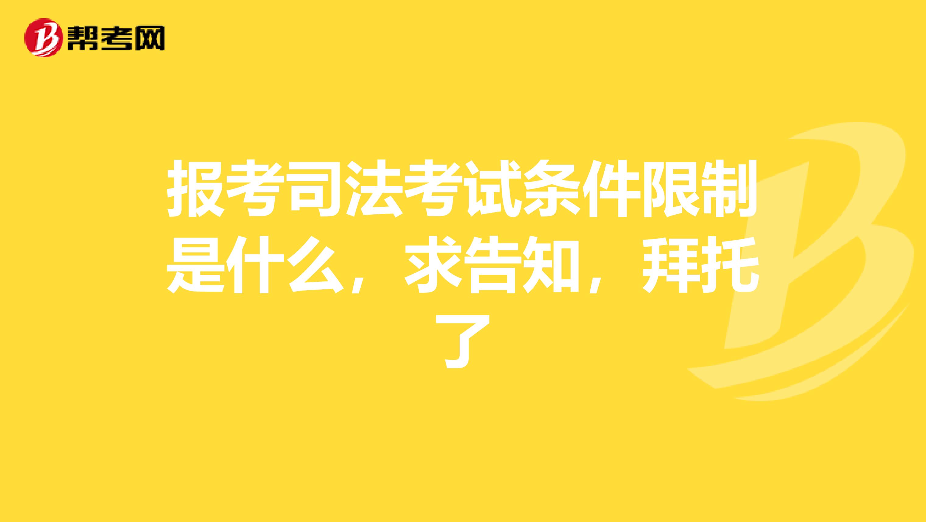 报考司法考试条件限制是什么，求告知，拜托了