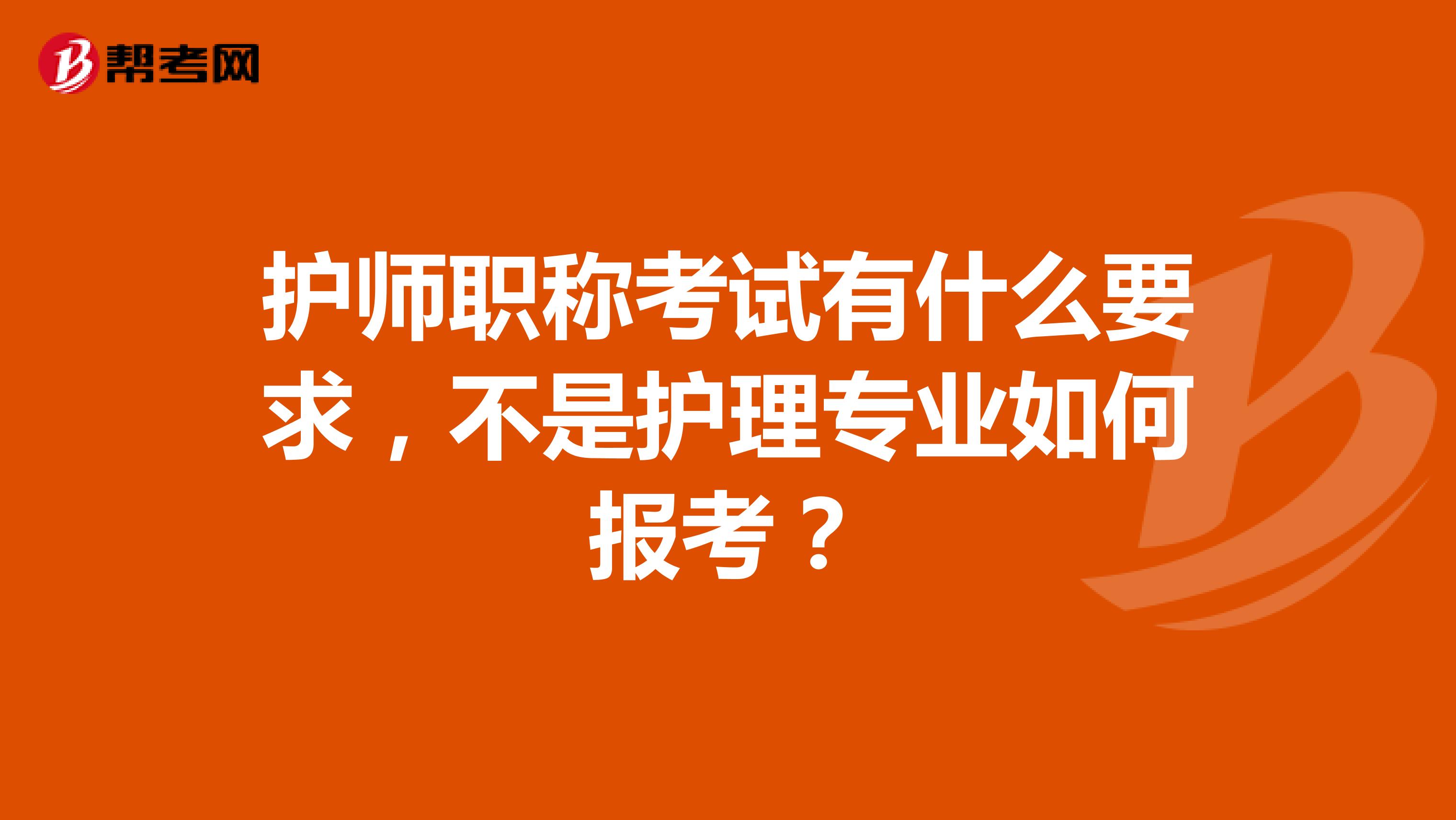 护师职称考试有什么要求，不是护理专业如何报考？