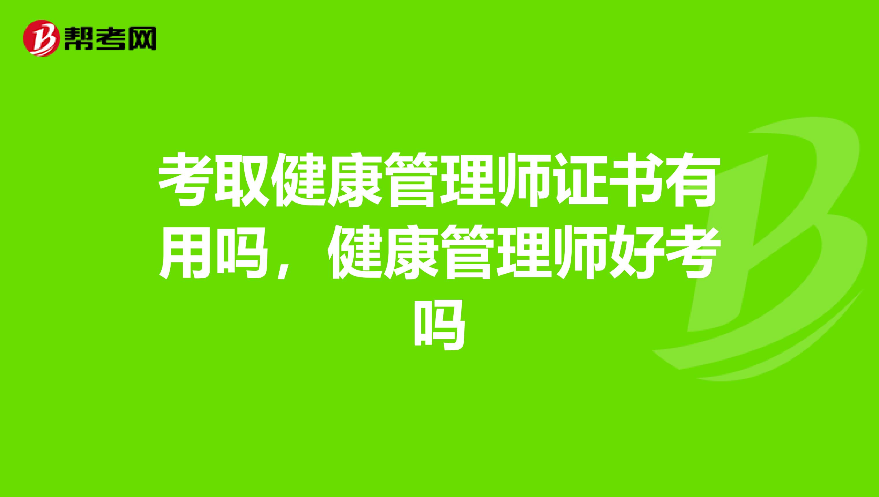 考取健康管理师证书有用吗，健康管理师好考吗